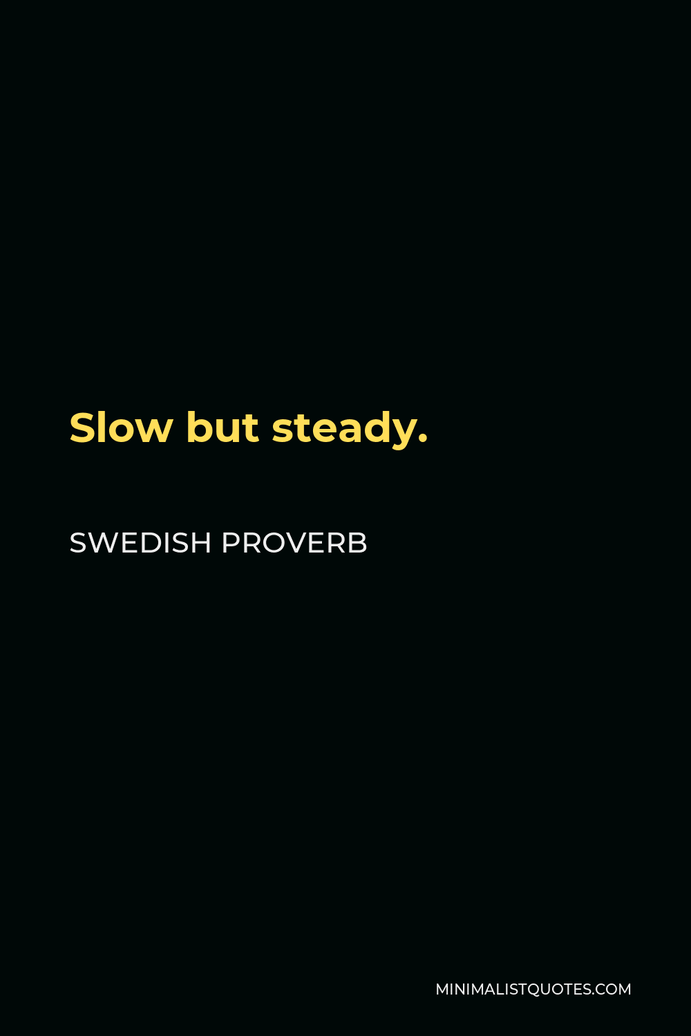 Swedish Proverb Quote - Slow but steady.