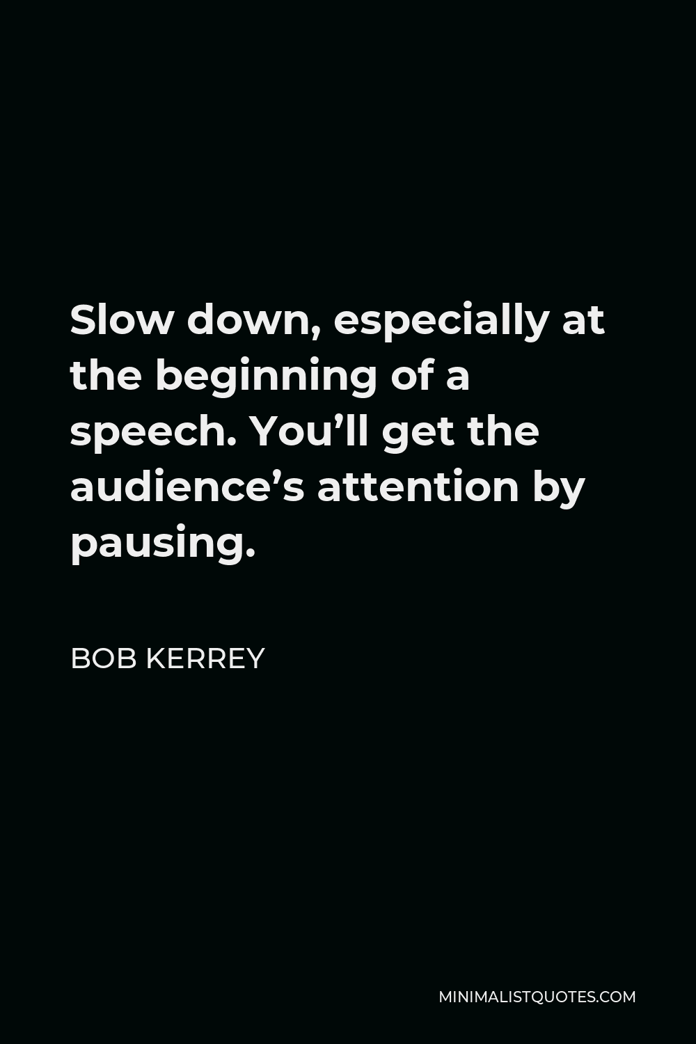 Bob Kerrey Quote - Slow down, especially at the beginning of a speech. You’ll get the audience’s attention by pausing.