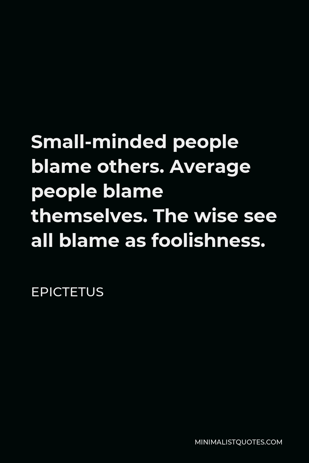 Small Minded People Quotes Epictetus Quote: Small-Minded People Blame Others. Average People Blame  Themselves. The Wise See All Blame As Foolishness.