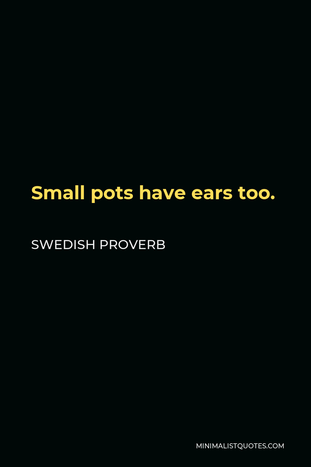 Swedish Proverb Quote - Small pots have ears too.