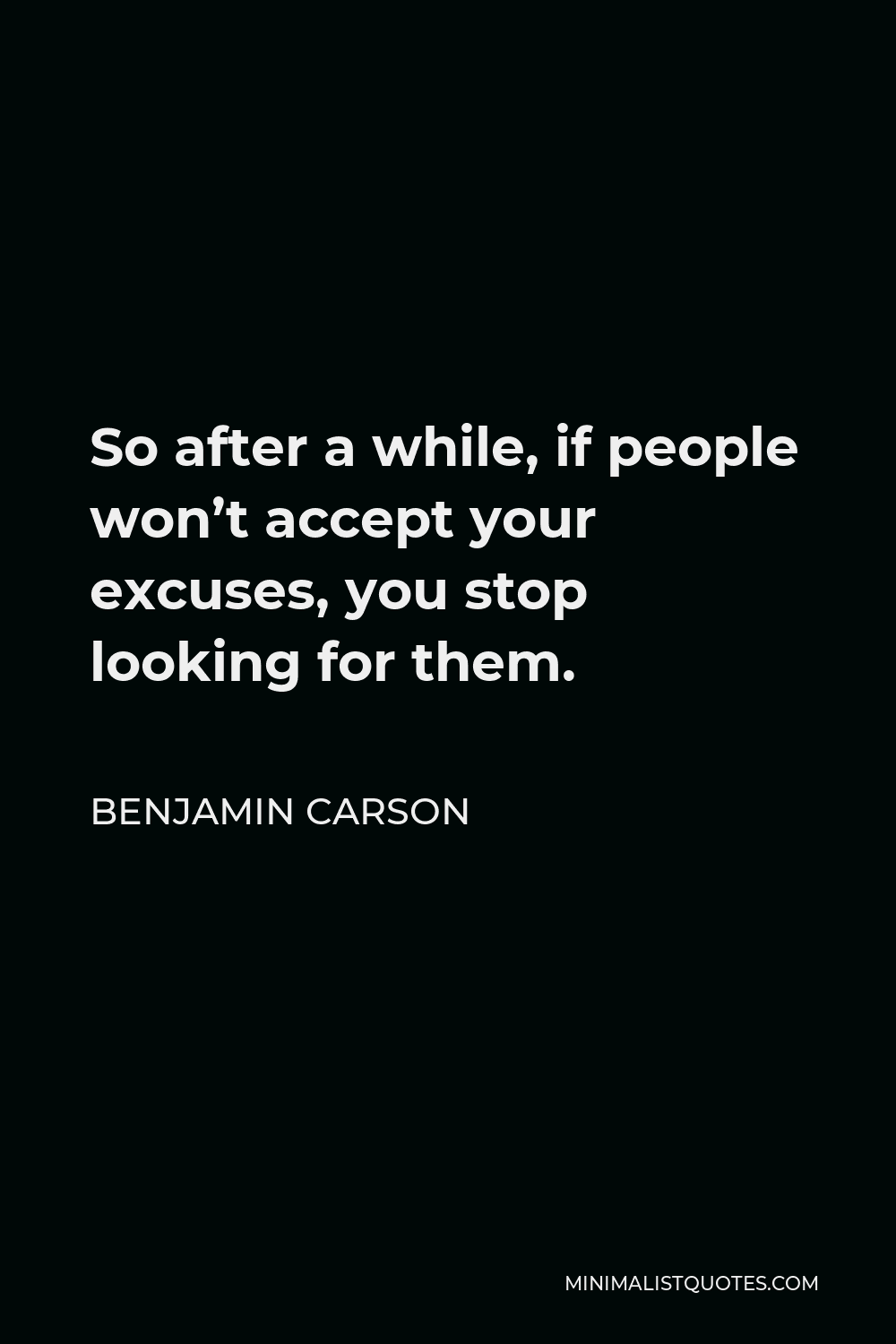 Benjamin Carson Quote - So after a while, if people won’t accept your excuses, you stop looking for them.
