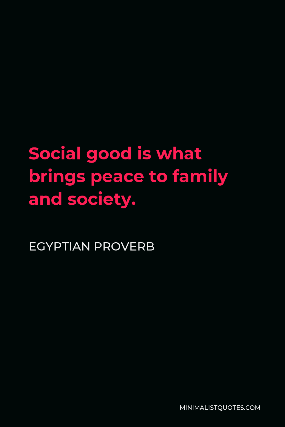 Egyptian Proverb Quote - Social good is what brings peace to family and society.