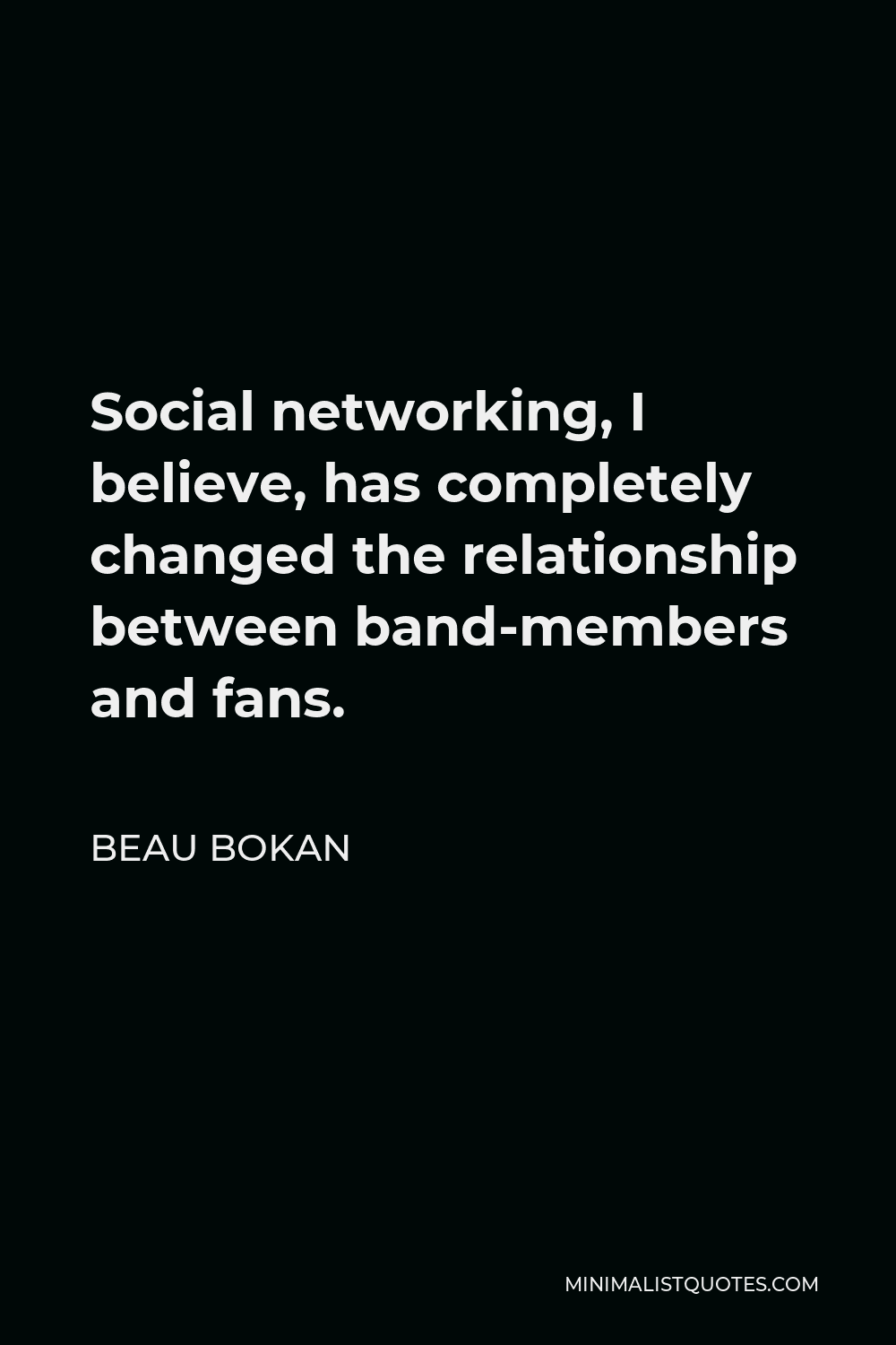 Beau Bokan Quote - Social networking, I believe, has completely changed the relationship between band-members and fans.