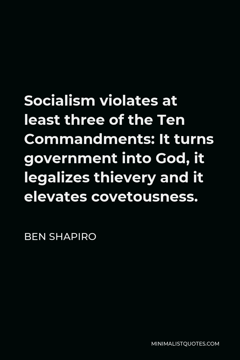 Ben Shapiro Quote - Socialism violates at least three of the Ten Commandments: It turns government into God, it legalizes thievery and it elevates covetousness.