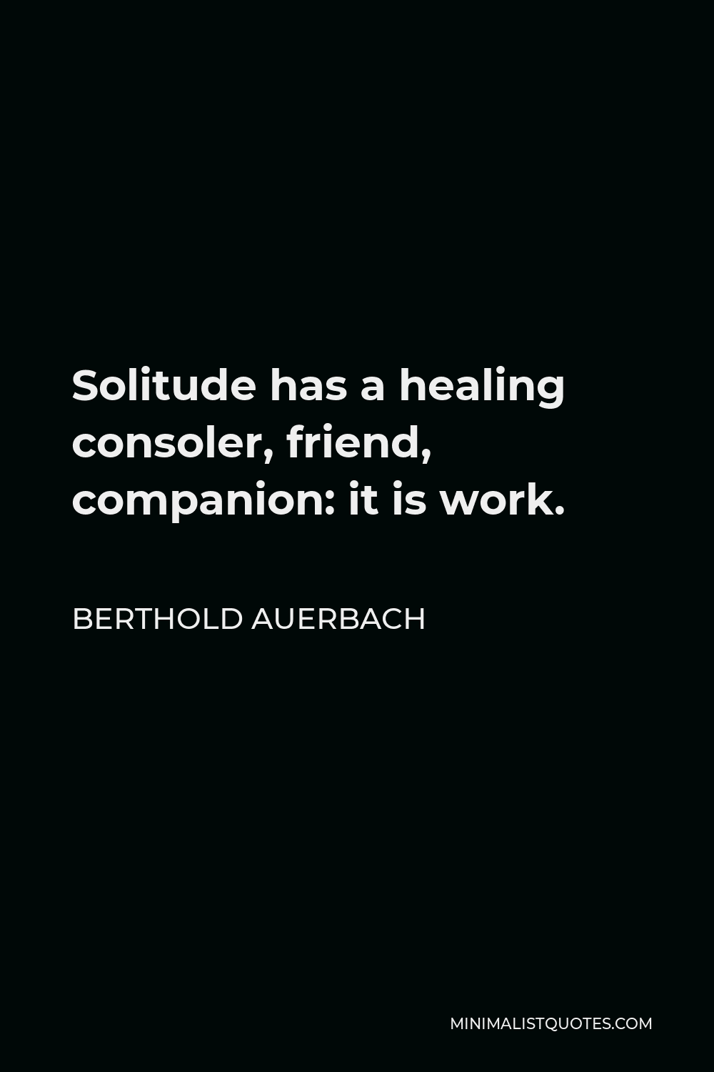 Berthold Auerbach Quote - Solitude has a healing consoler, friend, companion: it is work.