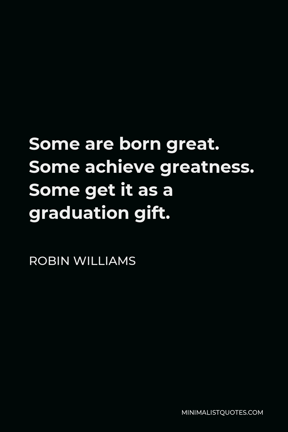 Some Are Born Great Quote Robin Williams Quote: Some Are Born Great. Some Achieve Greatness. Some Get  It As A Graduation Gift.