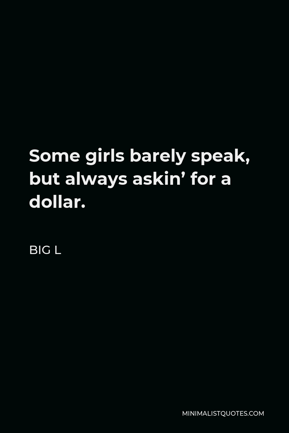Big L Quote - Some girls barely speak, but always askin’ for a dollar.
