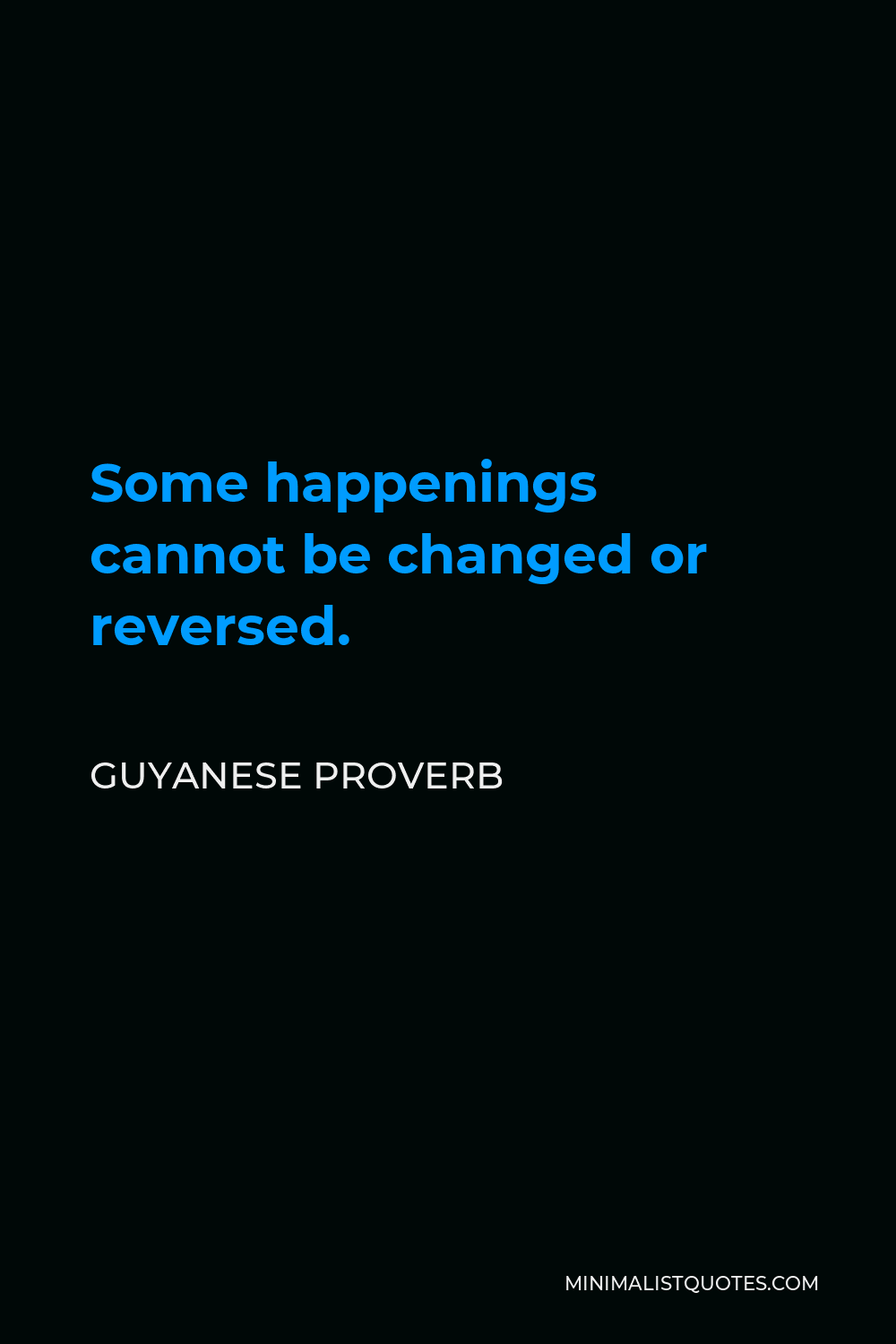 Guyanese Proverb Quote - Some happenings cannot be changed or reversed.