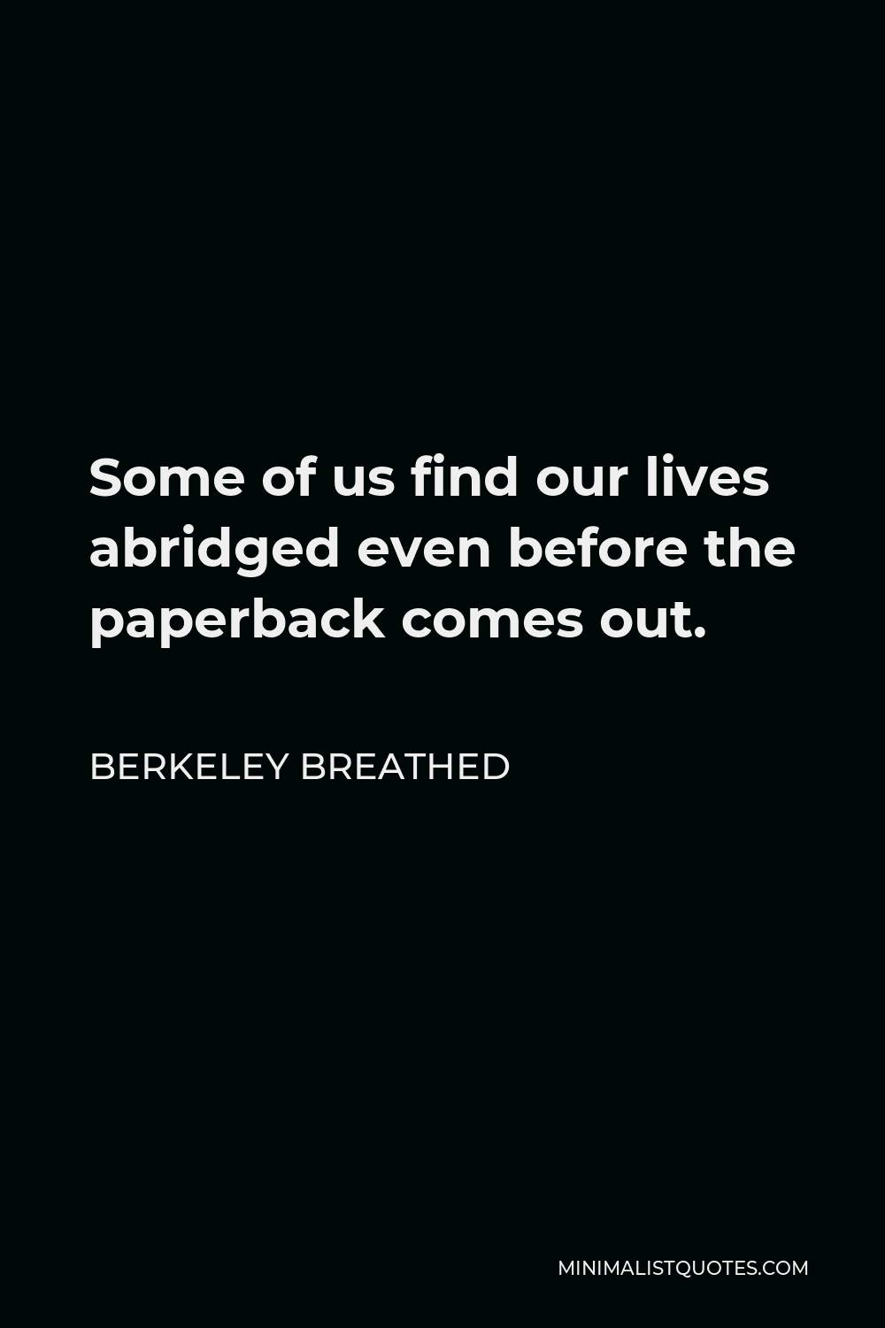 Berkeley Breathed Quote - Some of us find our lives abridged even before the paperback comes out.