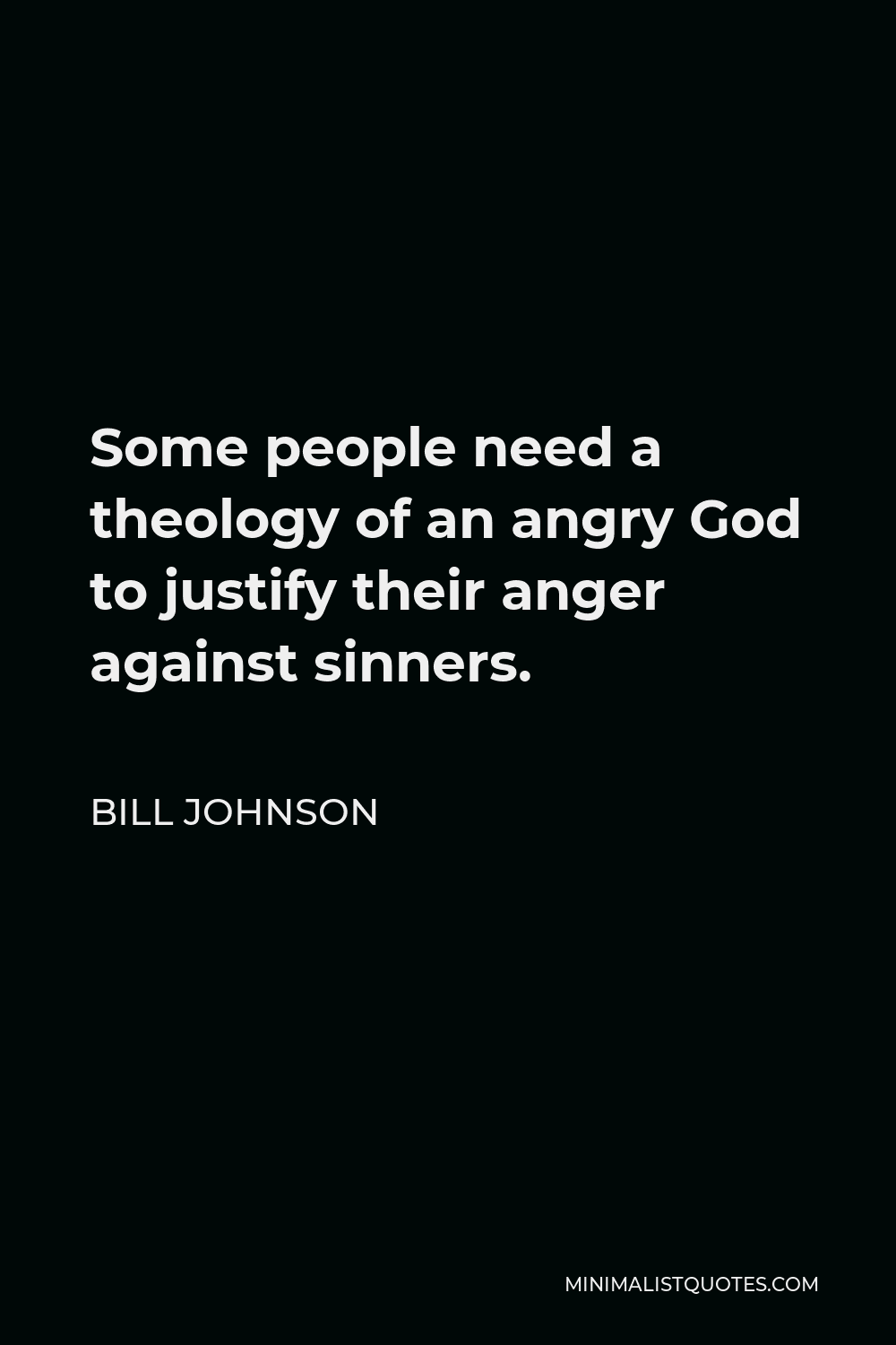 Bill Johnson Quote - Some people need a theology of an angry God to justify their anger against sinners.