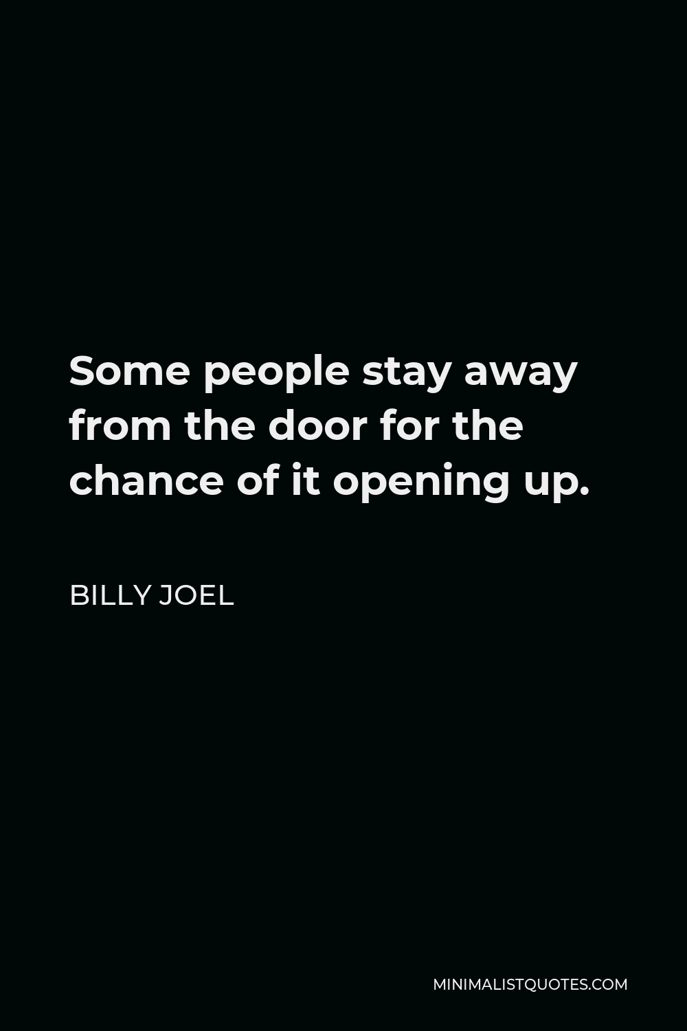 Billy Joel Quote - Some people stay away from the door for the chance of it opening up.