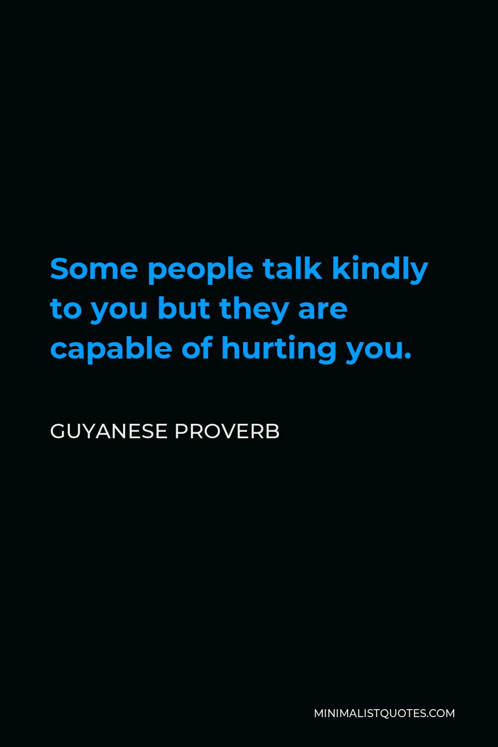 Guyanese Proverb Quote - Some people talk kindly to you but they are capable of hurting you.