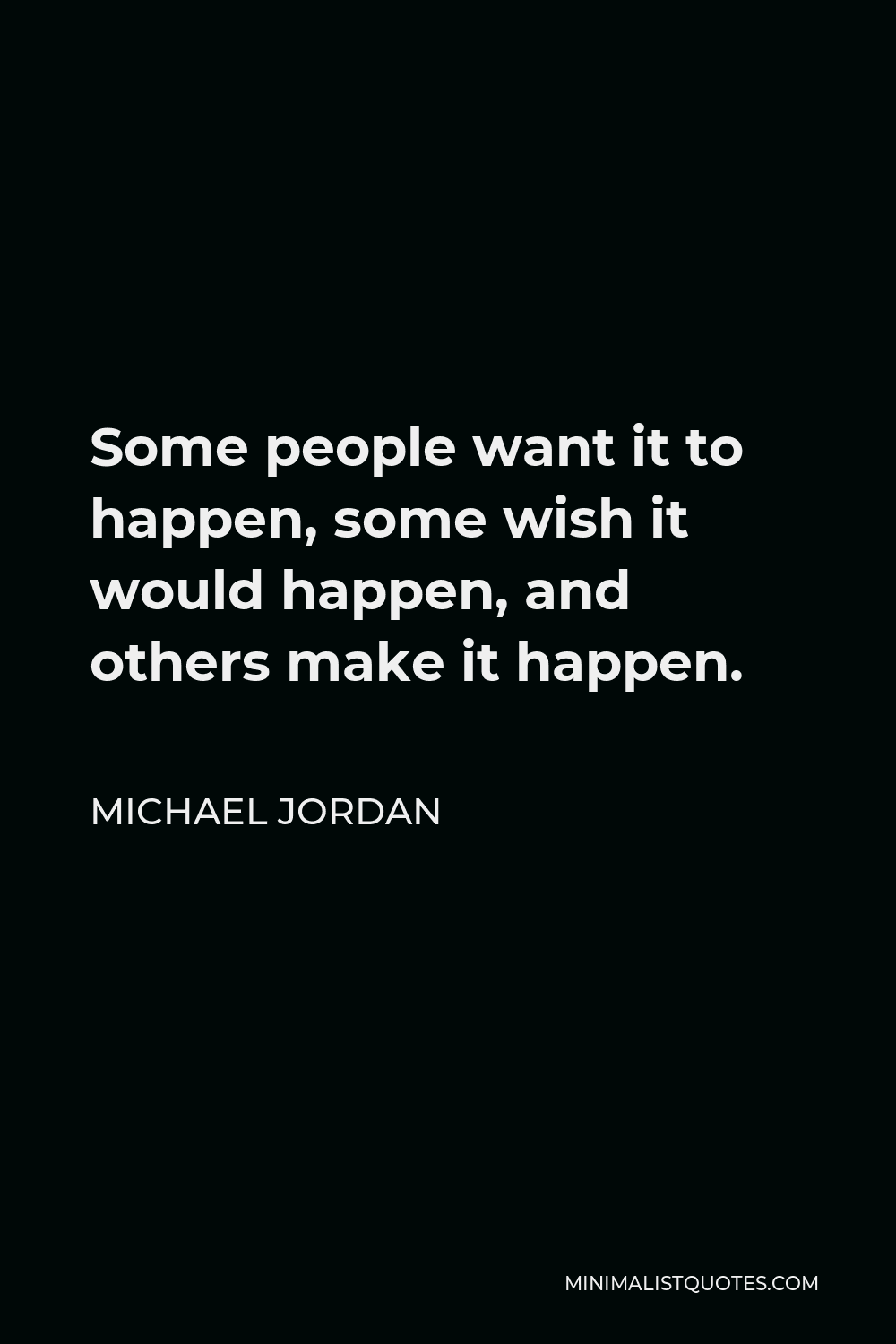 Michael Jordan Quote Some People Want It To Happen Some Wish It Would Happen And Others Make It Happen