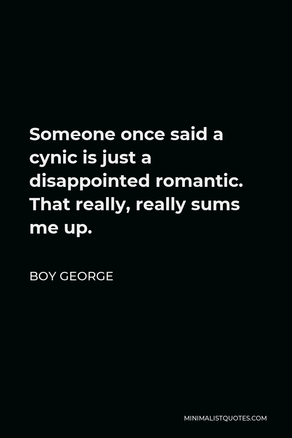 Boy George Quote - Someone once said a cynic is just a disappointed romantic. That really, really sums me up.