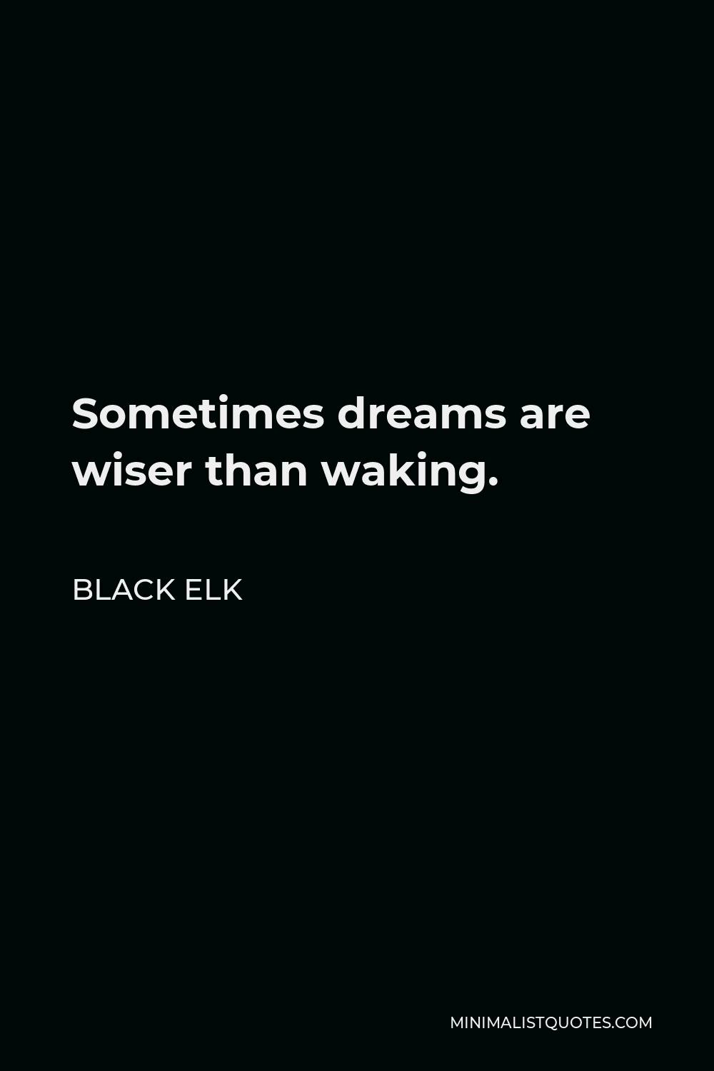 Black Elk Quote - Sometimes dreams are wiser than waking.