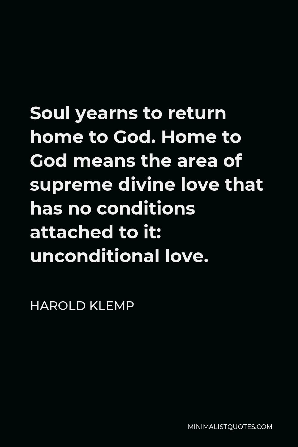 Harold Klemp Quote - Soul yearns to return home to God. Home to God means the area of supreme divine love that has no conditions attached to it: unconditional love.
