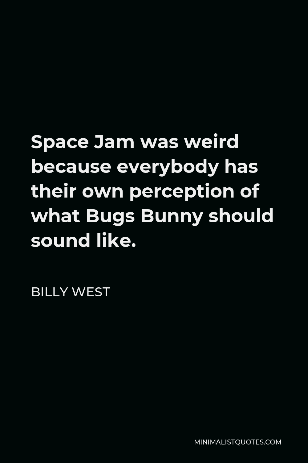 Billy West Quote - Space Jam was weird because everybody has their own perception of what Bugs Bunny should sound like.