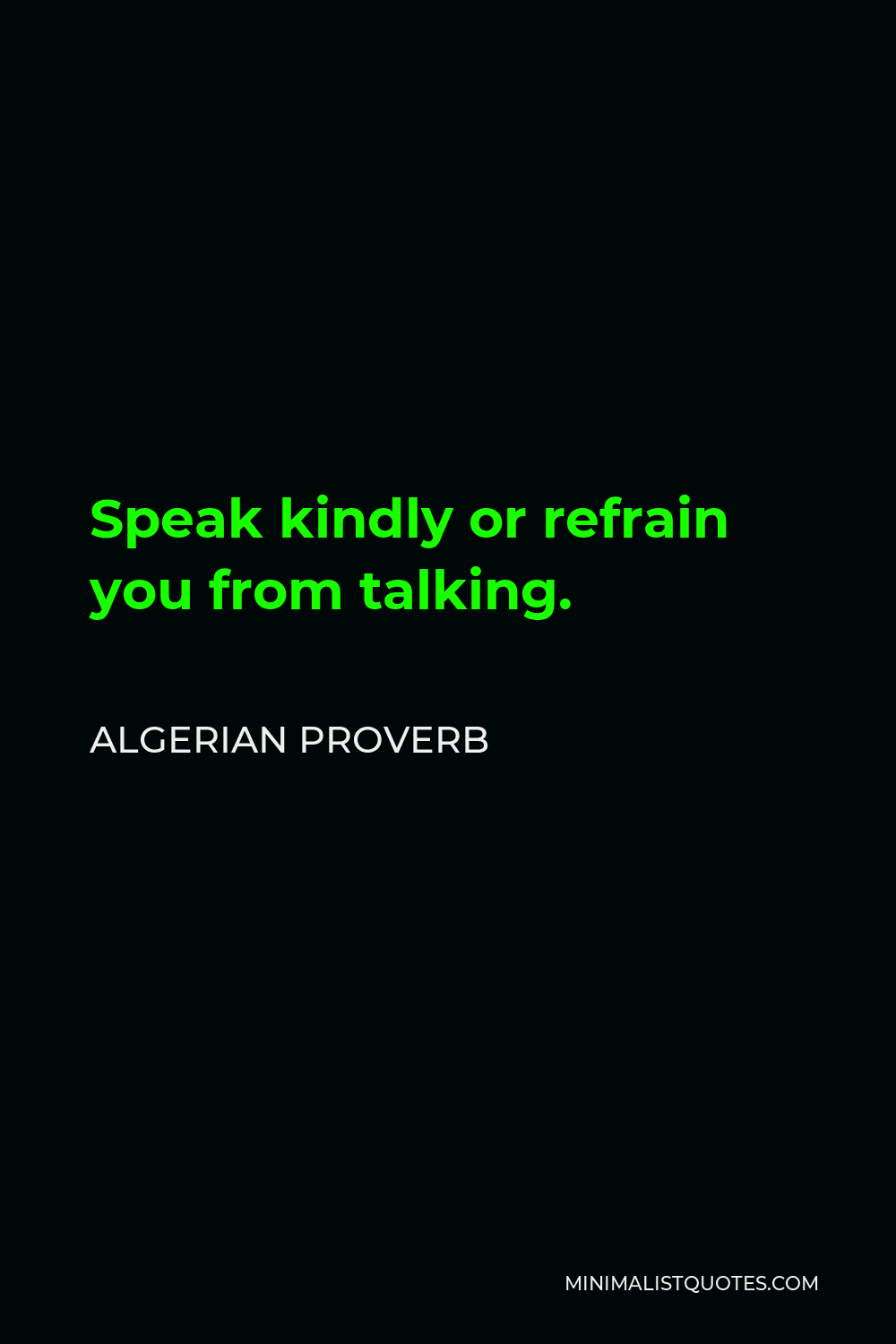 Algerian Proverb Quote - Speak kindly or refrain you from talking.