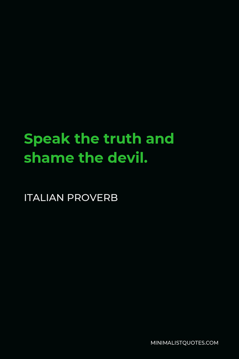 Italian Proverb Quote - Speak the truth and shame the devil.