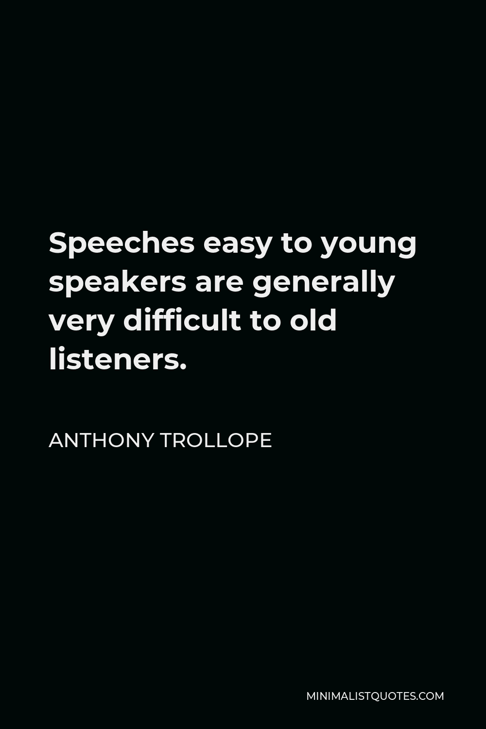 Anthony Trollope Quote - Speeches easy to young speakers are generally very difficult to old listeners.