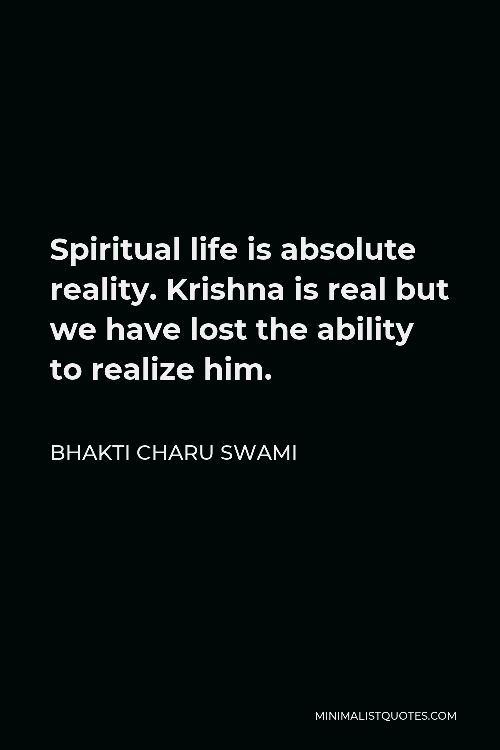 Bhakti Charu Swami Quote - Spiritual life is absolute reality. Krishna is real but we have lost the ability to realize him.