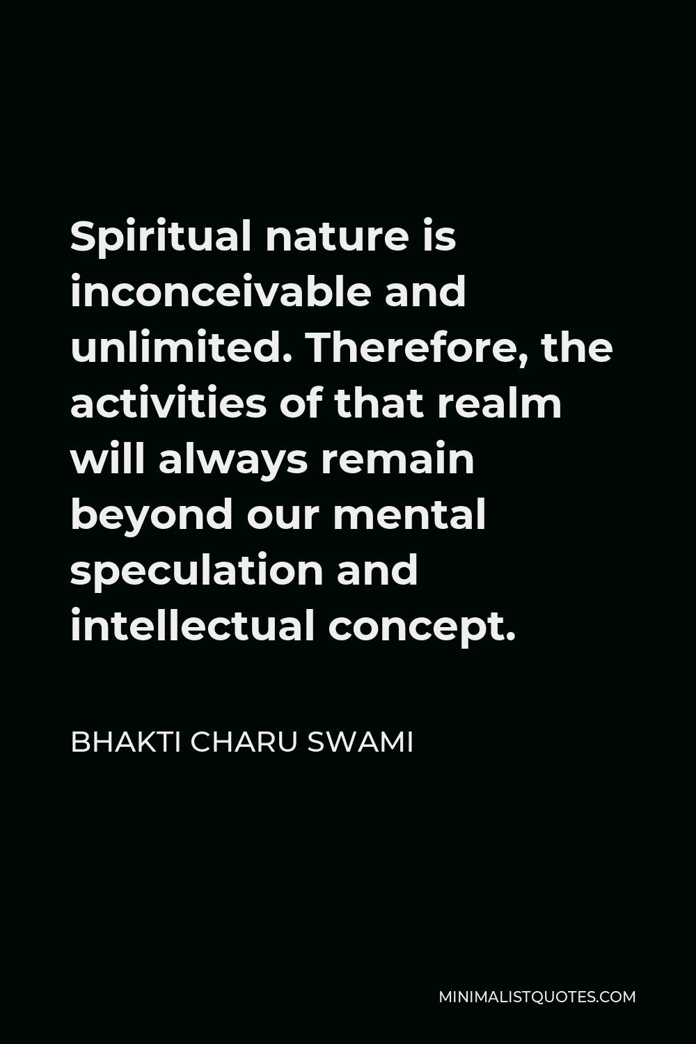 Bhakti Charu Swami Quote - Spiritual nature is inconceivable and unlimited. Therefore, the activities of that realm will always remain beyond our mental speculation and intellectual concept.