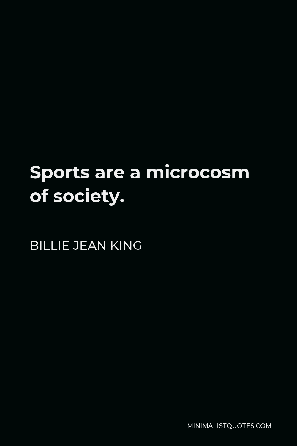 Billie Jean King Quote - Sports are a microcosm of society.
