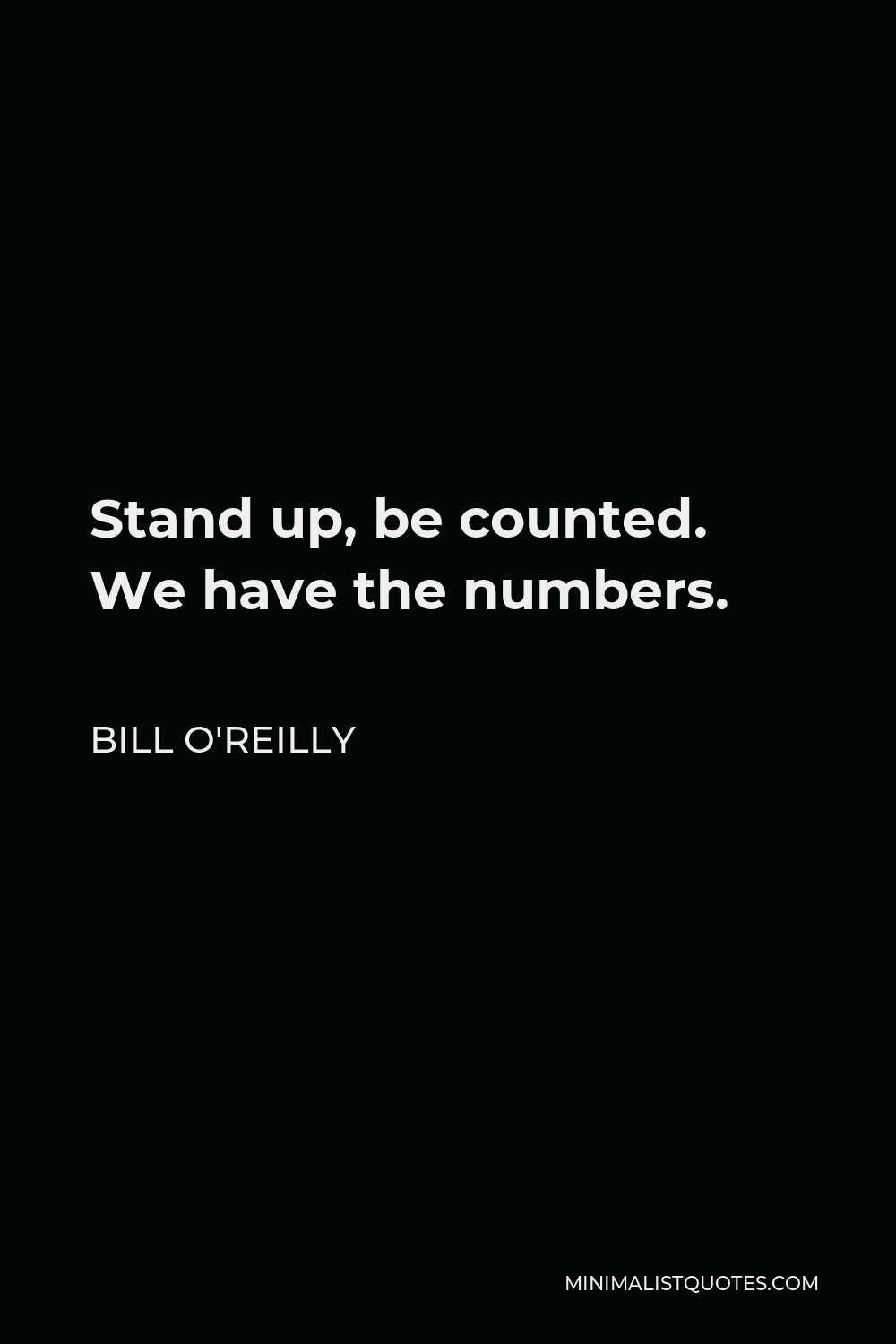 Bill O'Reilly Quote - Stand up, be counted. We have the numbers.