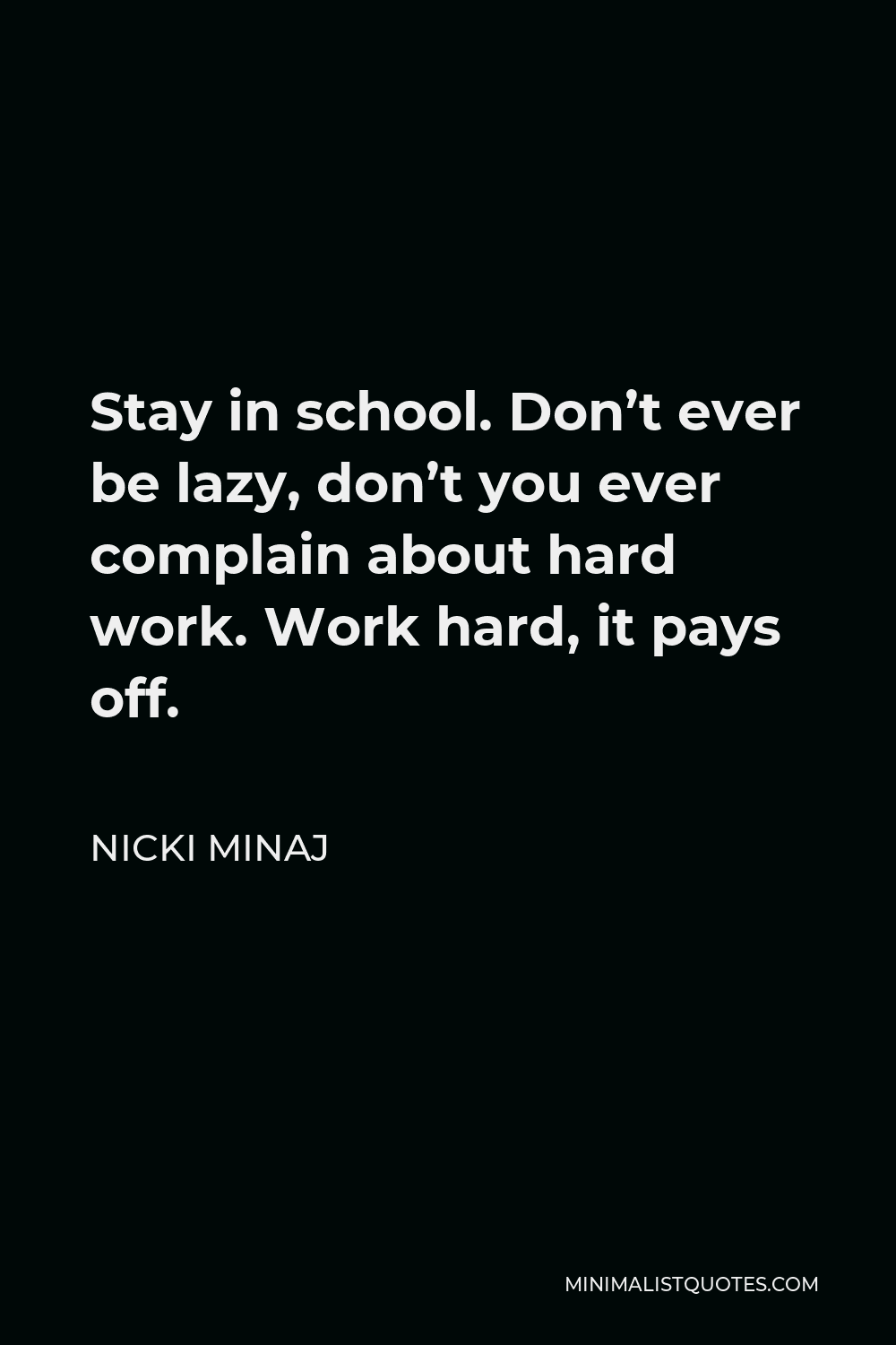Nicki Minaj Quote Stay In School Don T Ever Be Lazy Don T You Ever Complain About Hard Work Work Hard It Pays Off