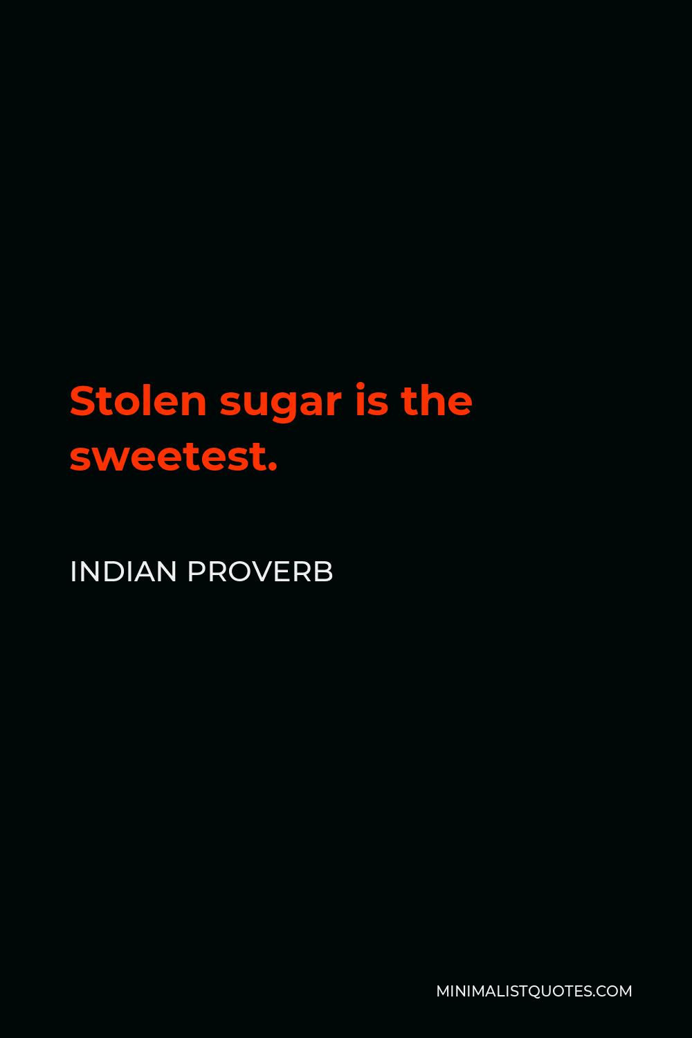 Indian Proverb Quote - Stolen sugar is the sweetest.