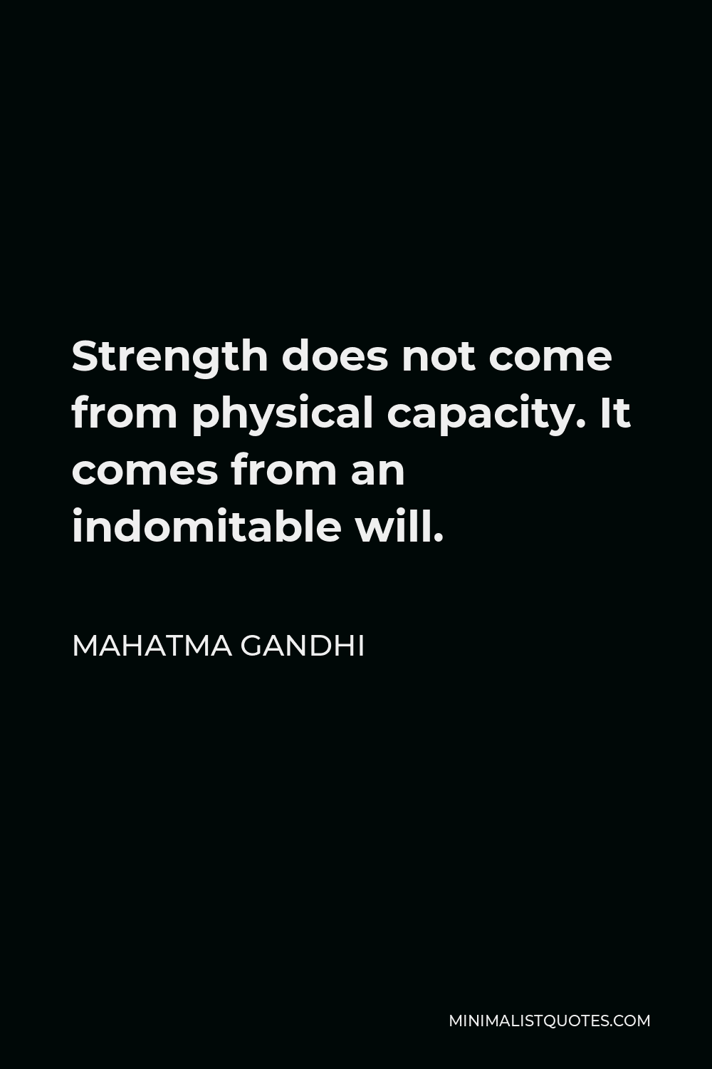 Mahatma Gandhi Quote Strength Does Not Come From Physical Capacity It Comes From An Indomitable Will Mahatma Gandhi Quote Strength Does Not Come From Physical Capacity It Comes From An Indomitable Will