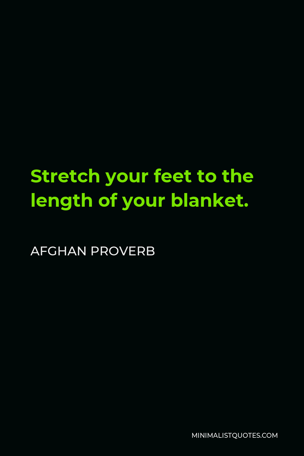 Afghan Proverb Quote - Stretch your feet to the length of your blanket.