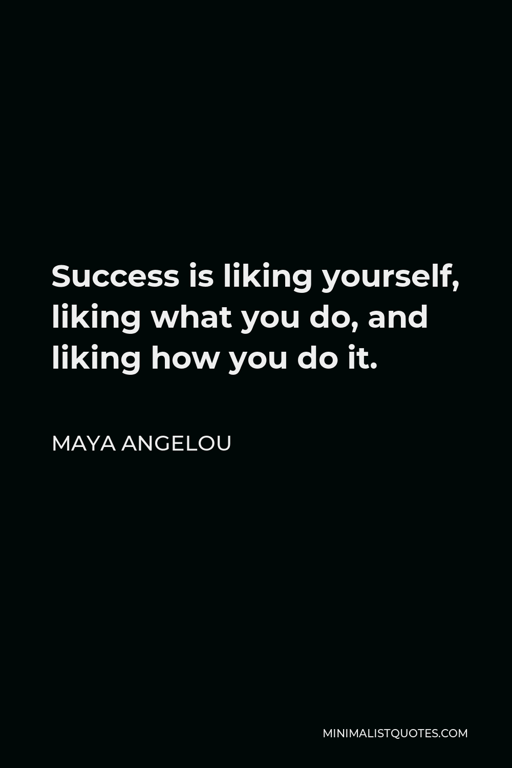 Maya Angelou Success Is Liking Yourself Maya Angelou Quote: Success Is Liking Yourself, Liking What You Do, And  Liking How You Do It.