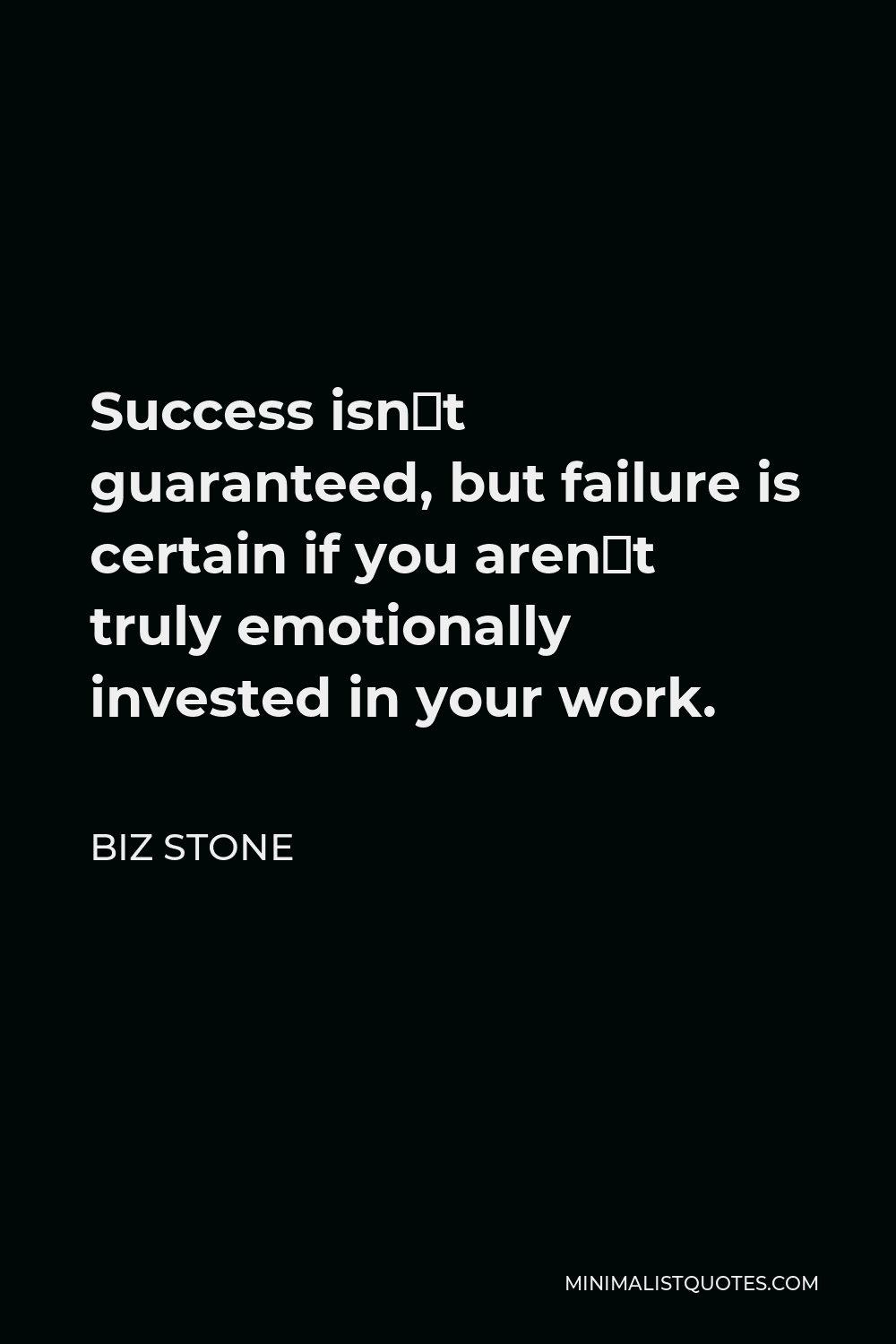 Biz Stone Quote - Success isn´t guaranteed, but failure is certain if you aren´t truly emotionally invested in your work.