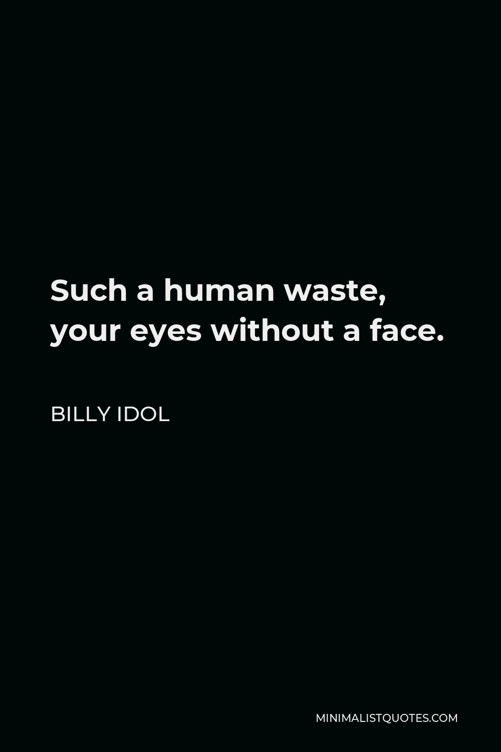 Billy Idol Quote - Such a human waste, your eyes without a face.