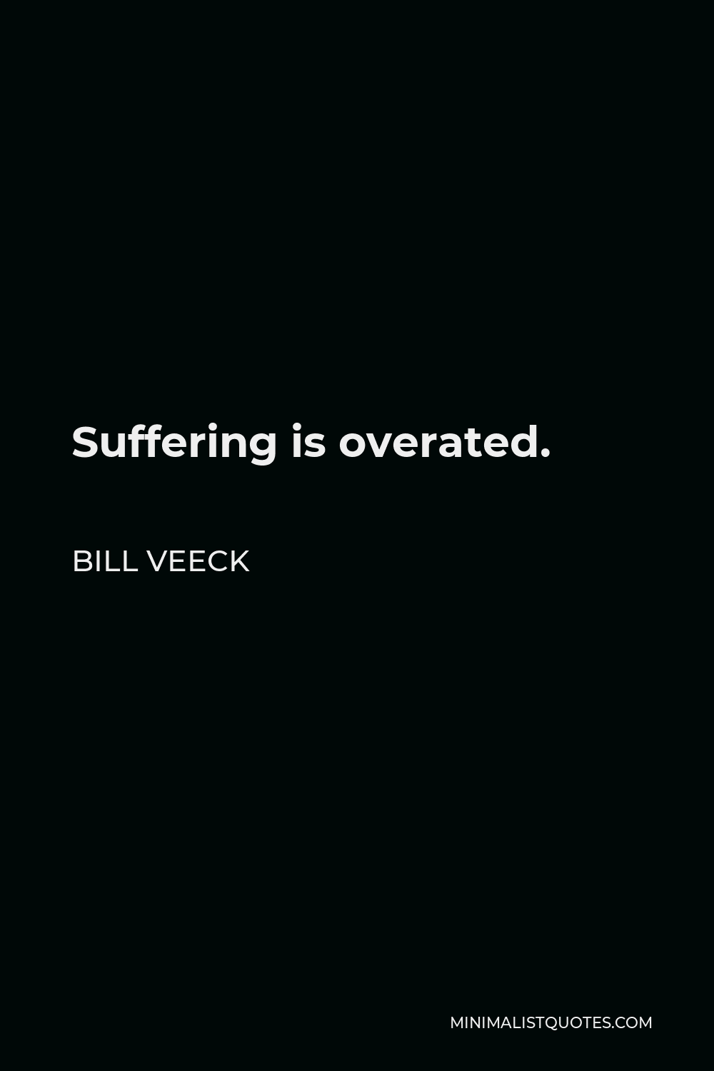 Bill Veeck Quote - Suffering is overated.