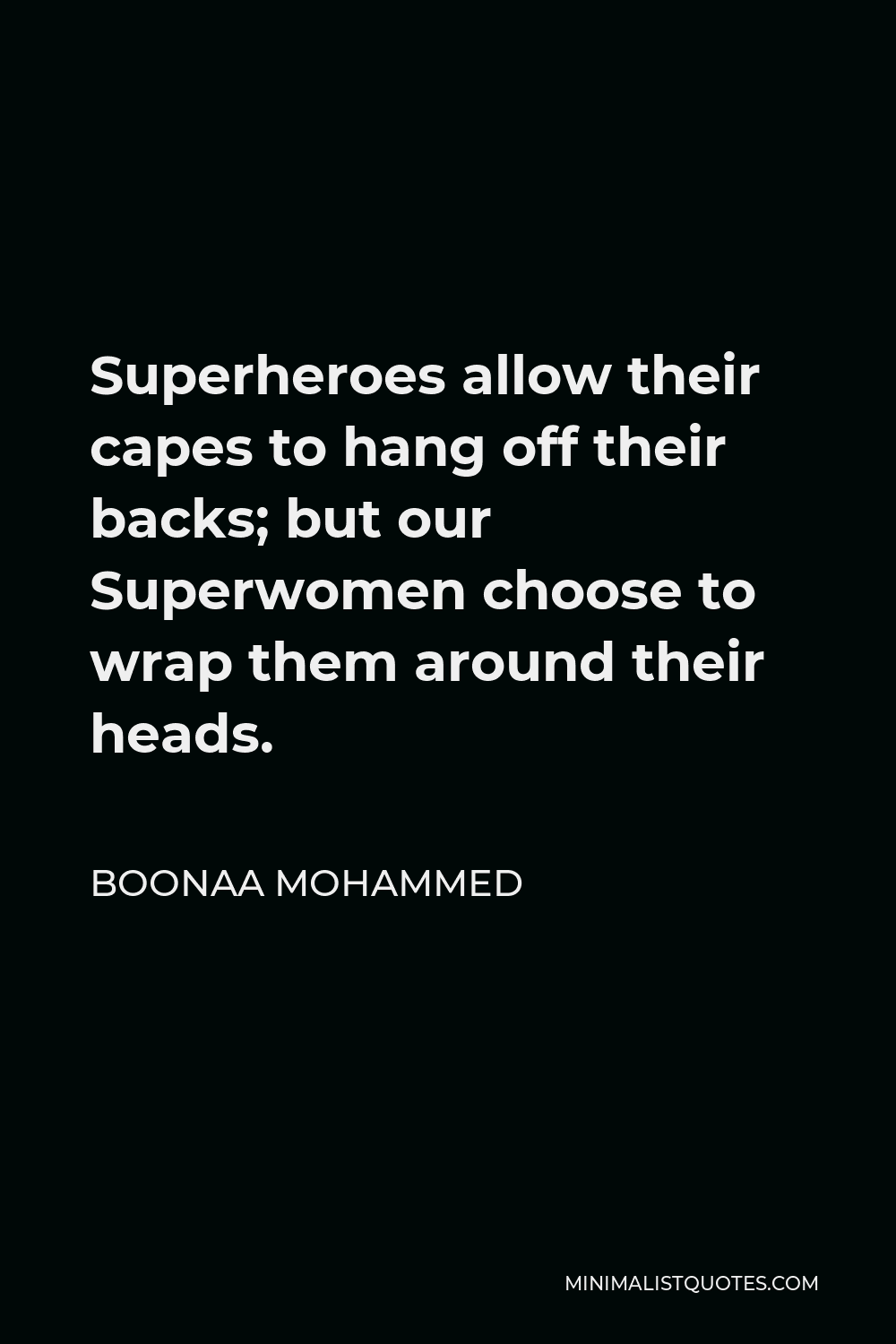 Boonaa Mohammed Quote - Superheroes allow their capes to hang off their backs; but our Superwomen choose to wrap them around their heads.