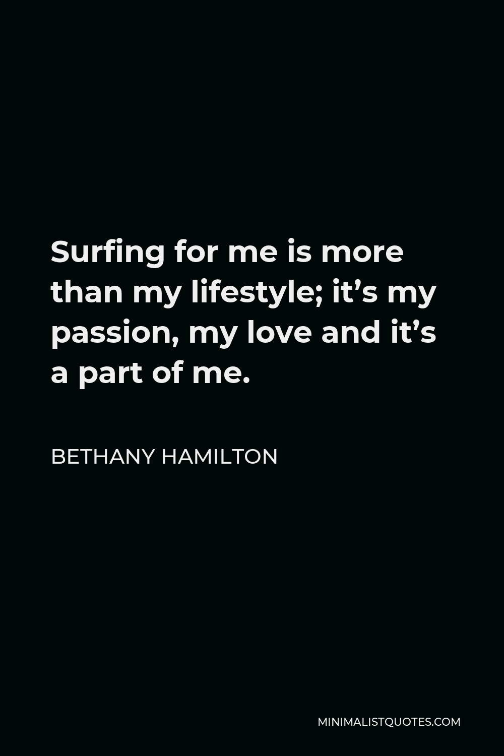 Bethany Hamilton Quote - Surfing for me is more than my lifestyle; it’s my passion, my love and it’s a part of me.
