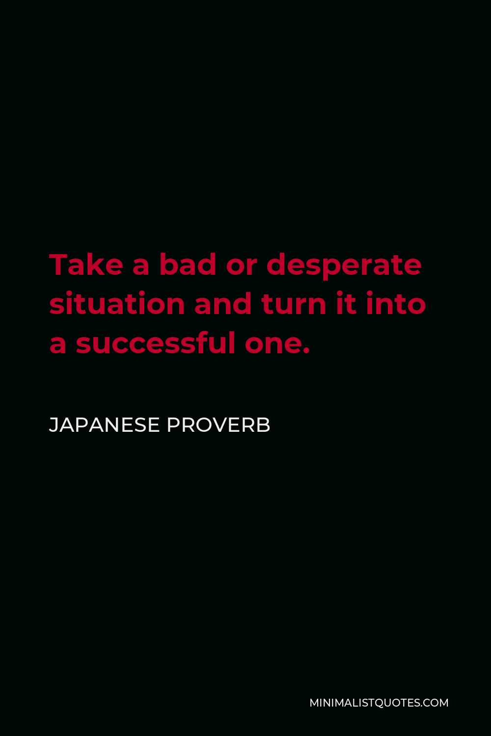 Japanese Proverb Quote - Take a bad or desperate situation and turn it into a successful one.