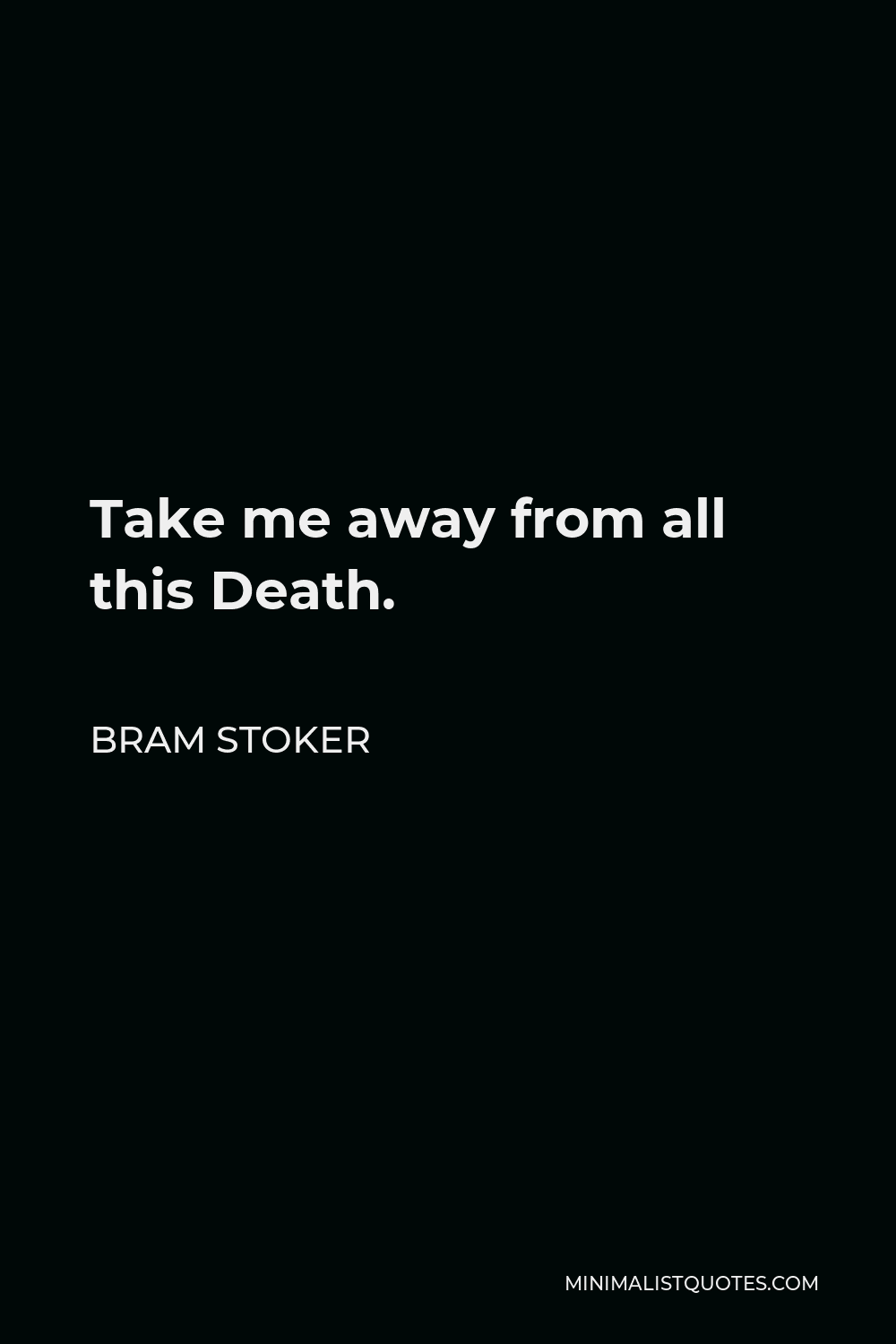 Bram Stoker Quote - Take me away from all this Death.