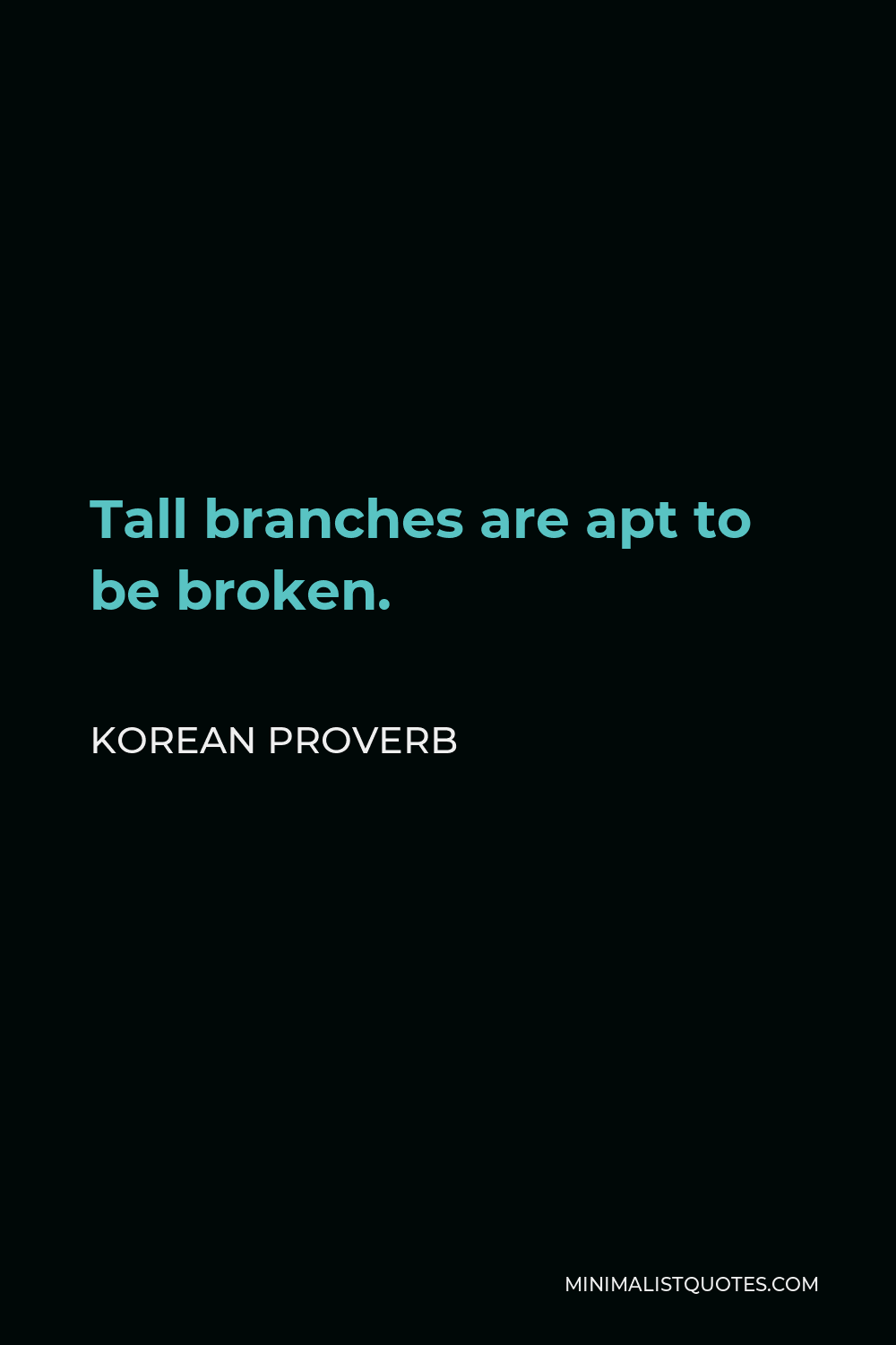 Korean Proverb Quote - Tall branches are apt to be broken.
