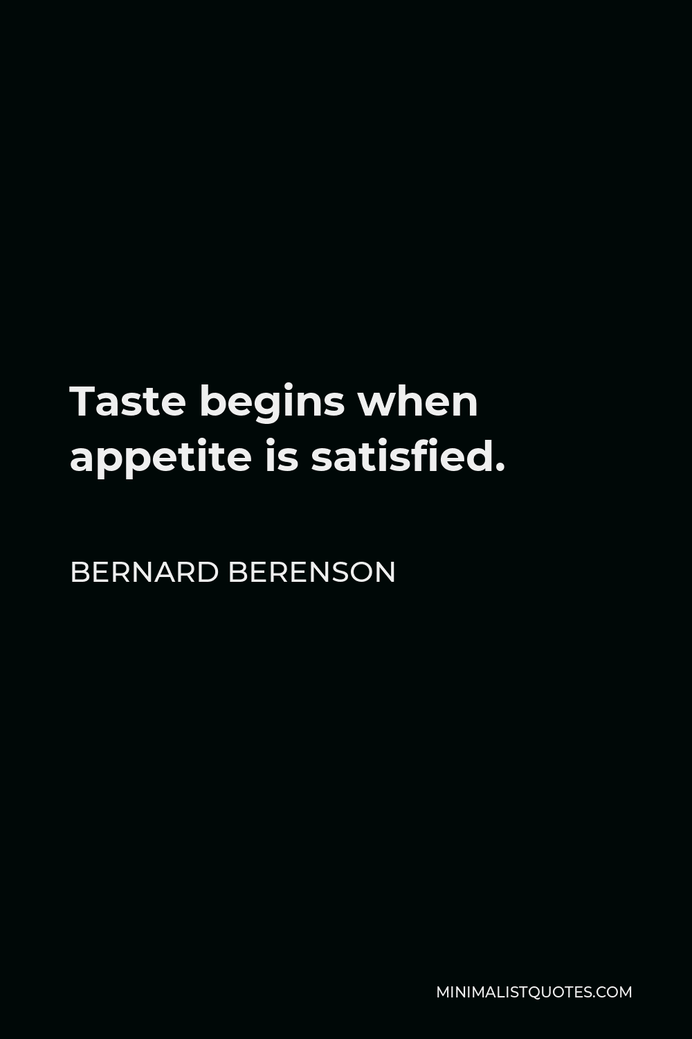 Bernard Berenson Quote - Taste begins when appetite is satisfied.