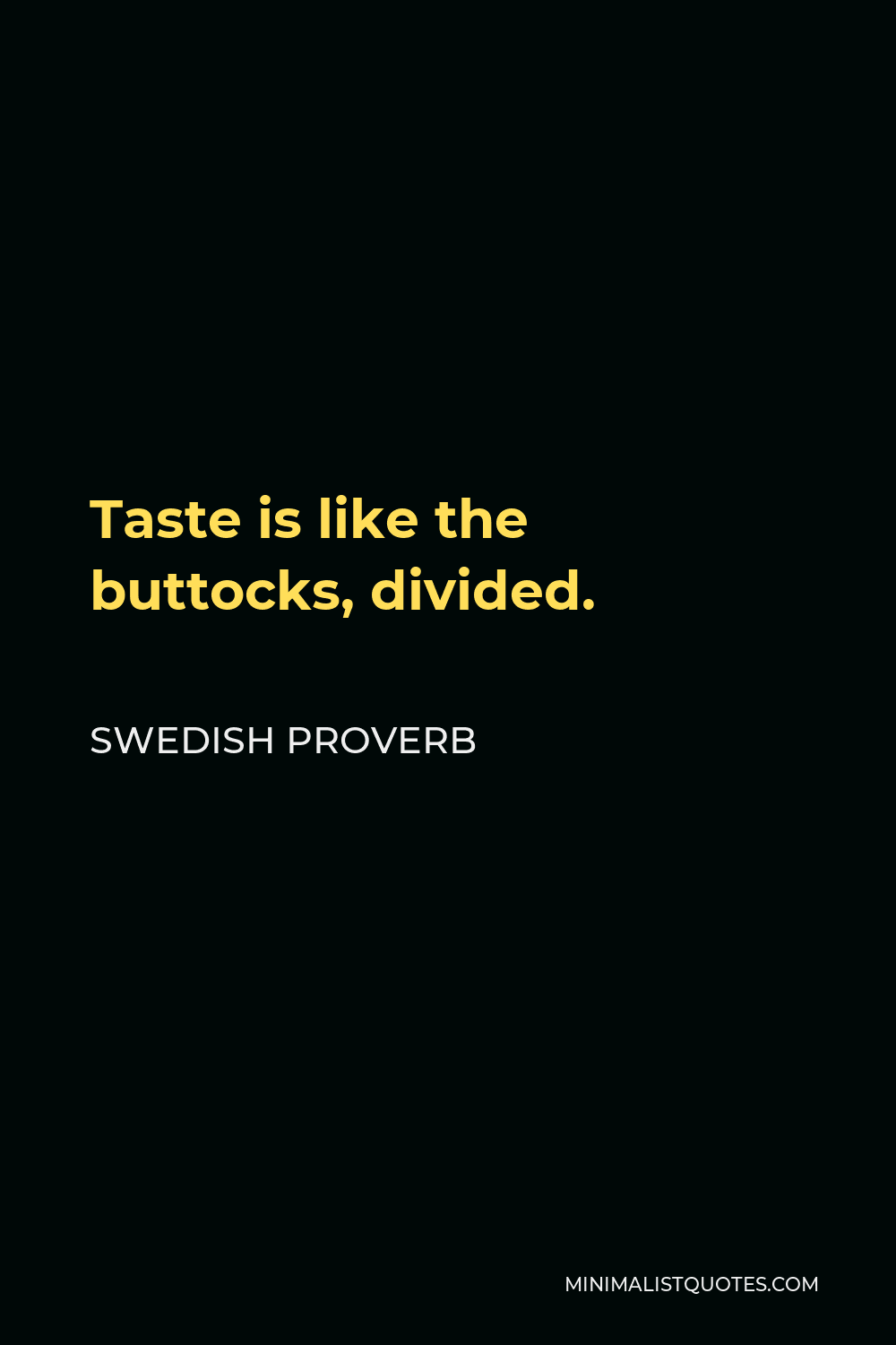 Swedish Proverb Quote - Taste is like the buttocks, divided.