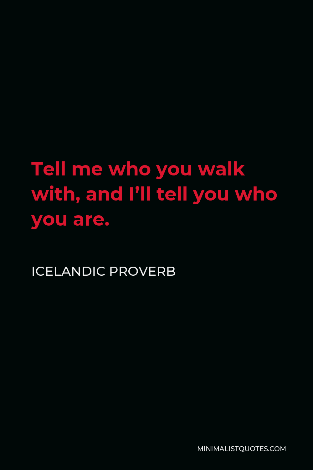 Icelandic Proverb Quote - Tell me who you walk with, and I’ll tell you who you are.