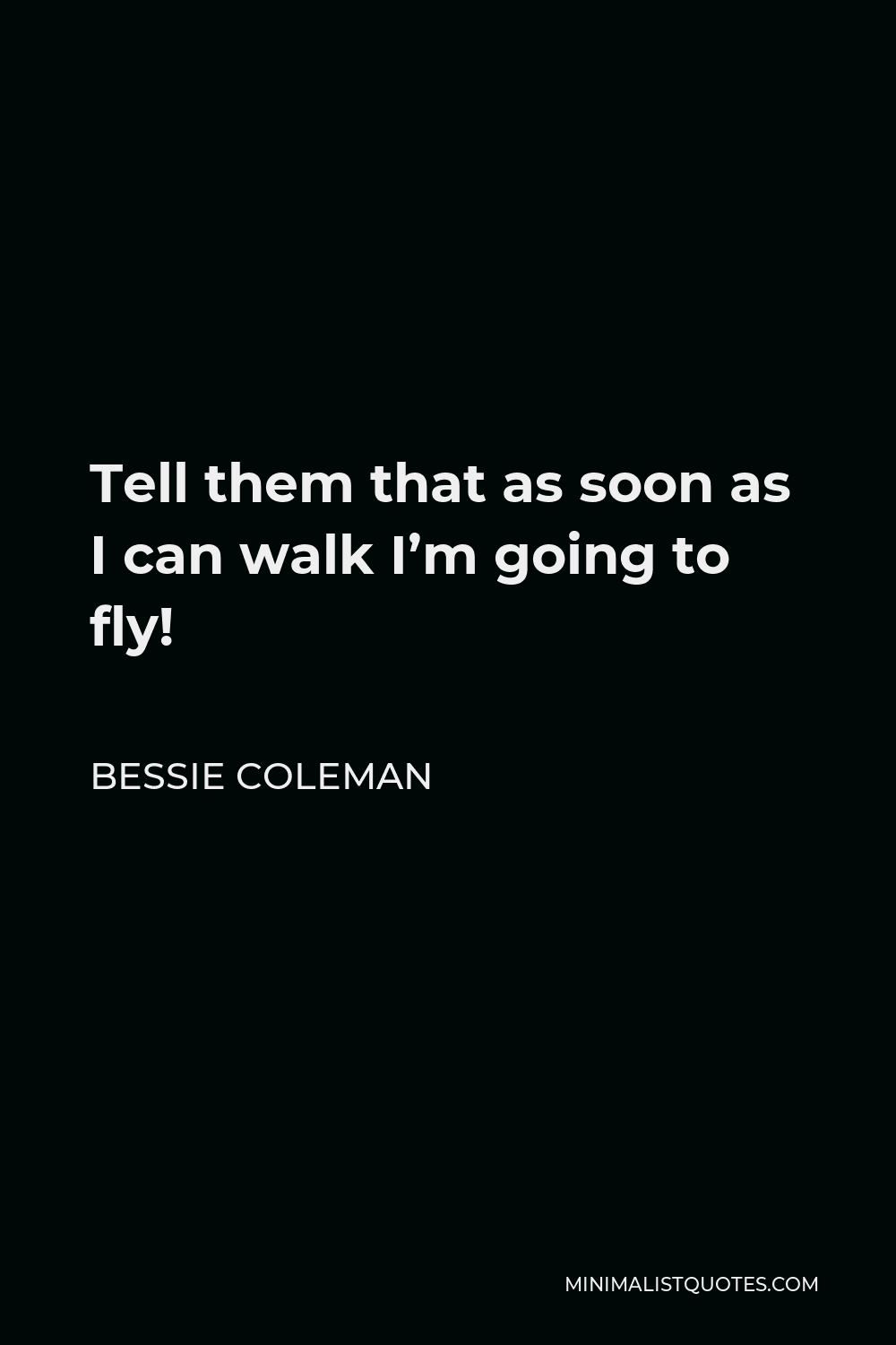 Bessie Coleman Quote - Tell them that as soon as I can walk I’m going to fly!