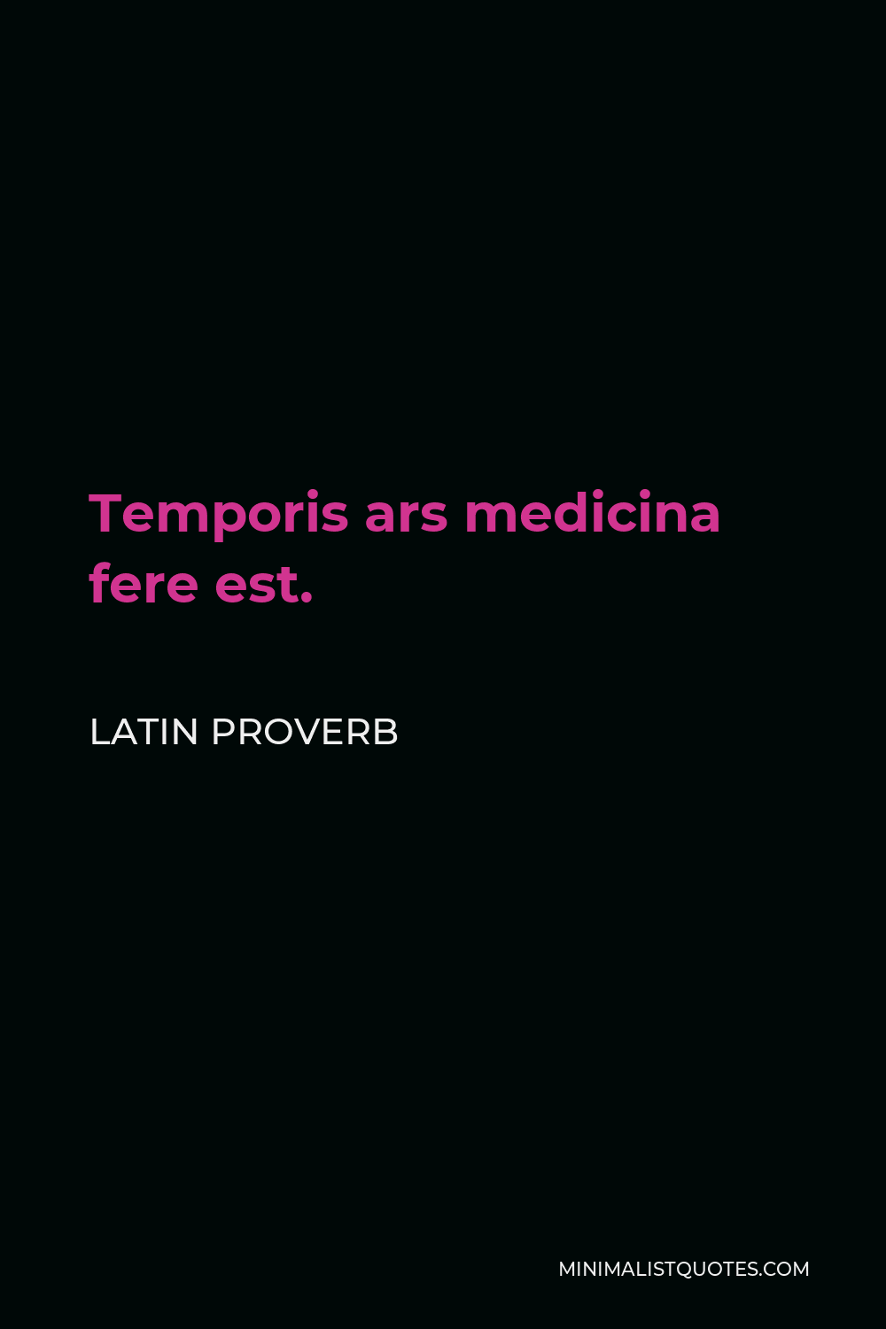 Latin Proverb Quote - Temporis ars medicina fere est.