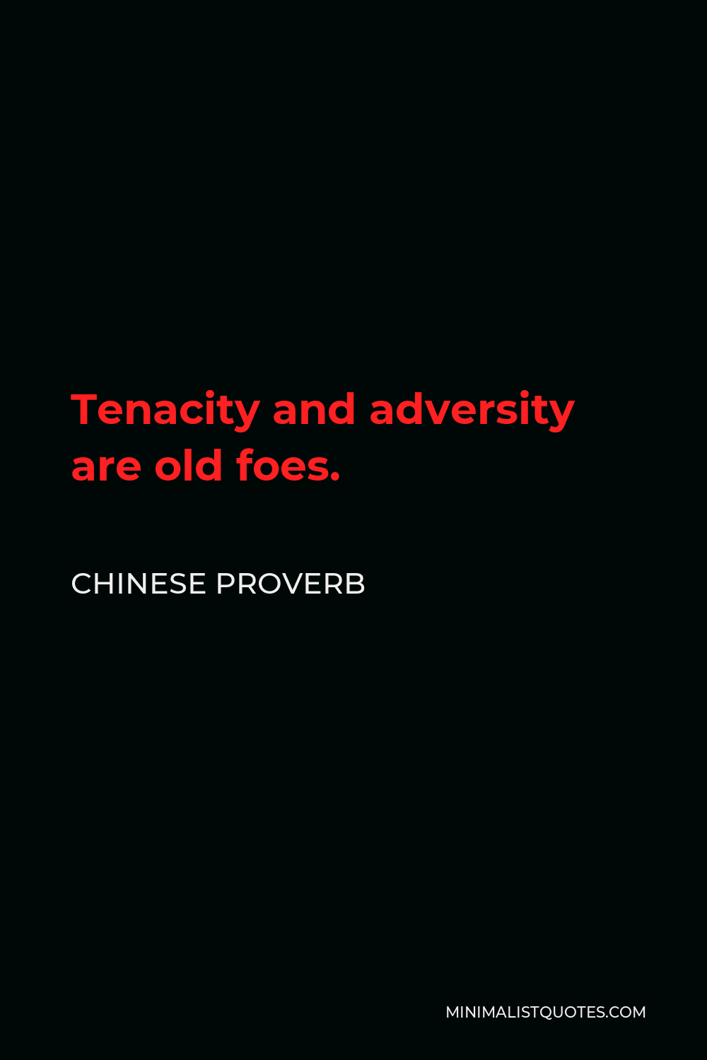 Chinese Proverb Quote - Tenacity and adversity are old foes.