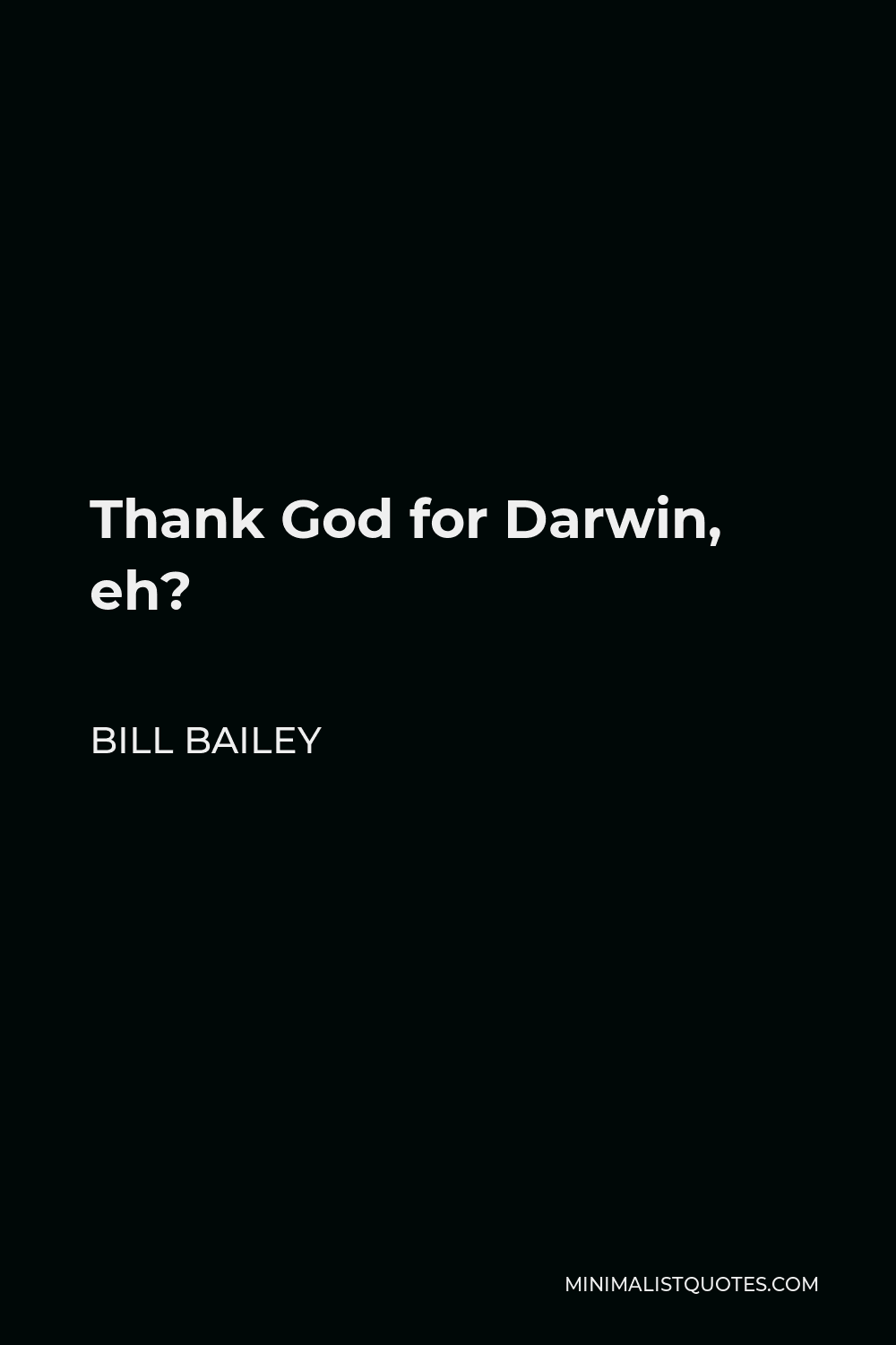 Bill Bailey Quote - Thank God for Darwin, eh?