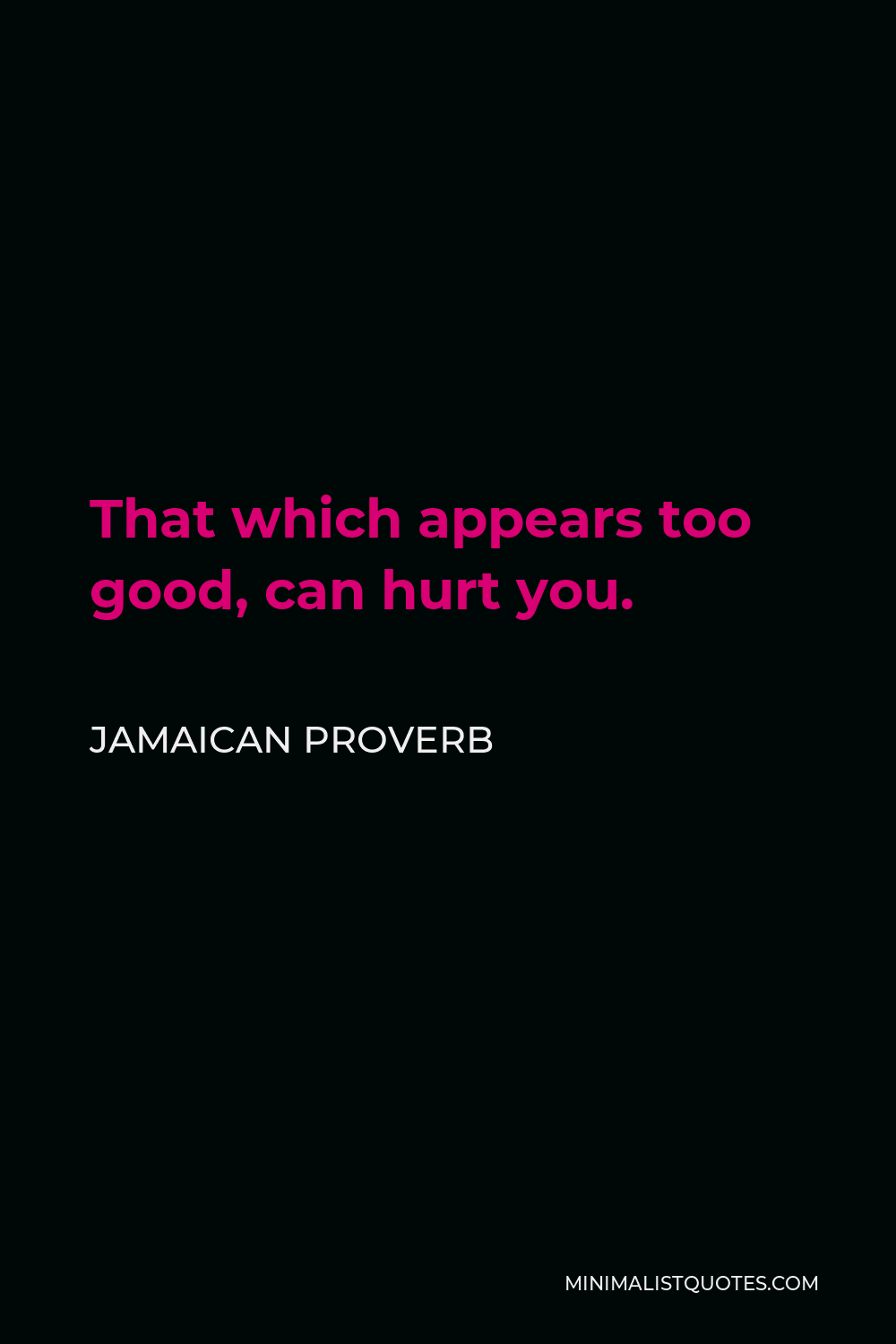 Jamaican Proverb Quote - That which appears too good, can hurt you.