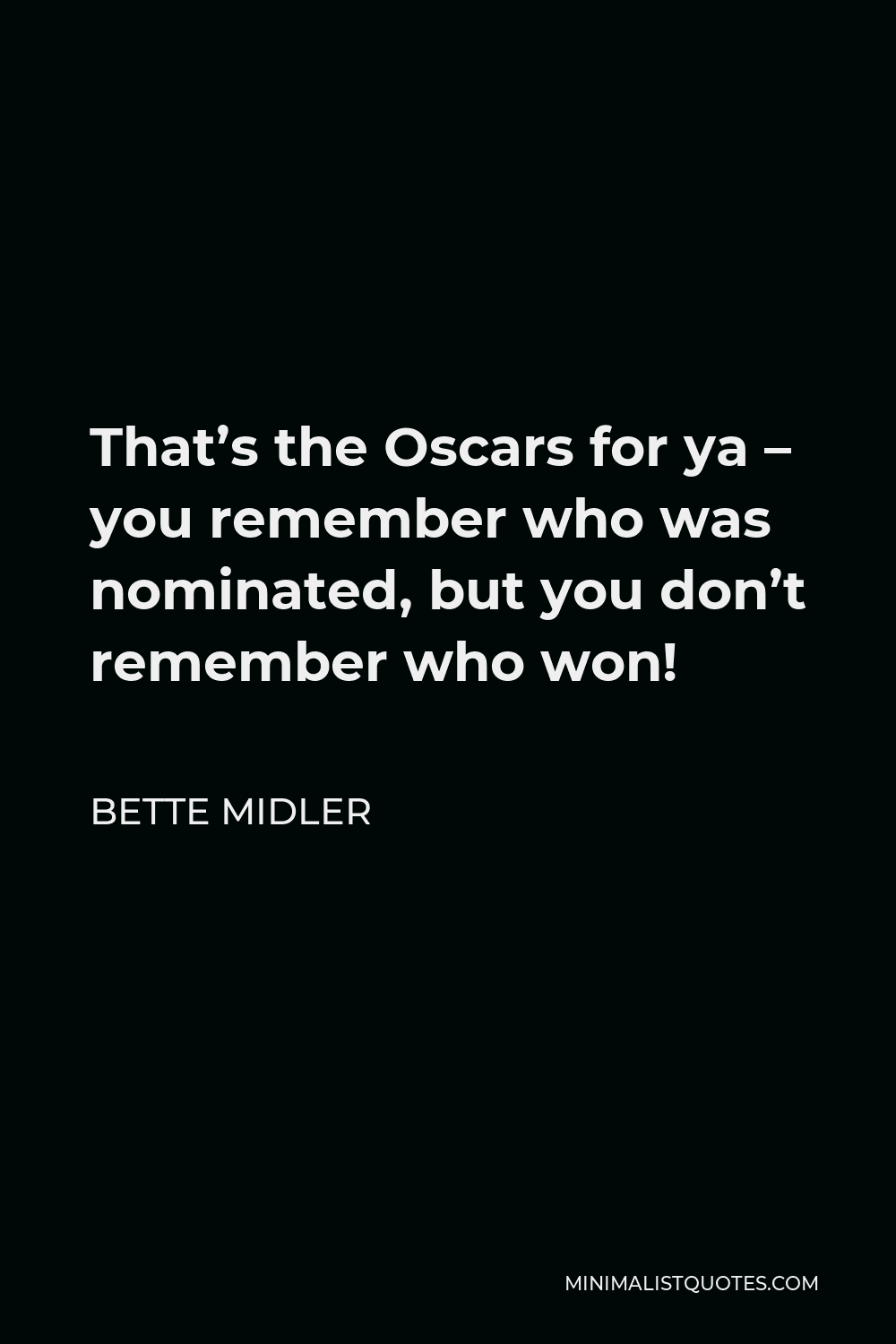 Bette Midler Quote - That’s the Oscars for ya – you remember who was nominated, but you don’t remember who won!